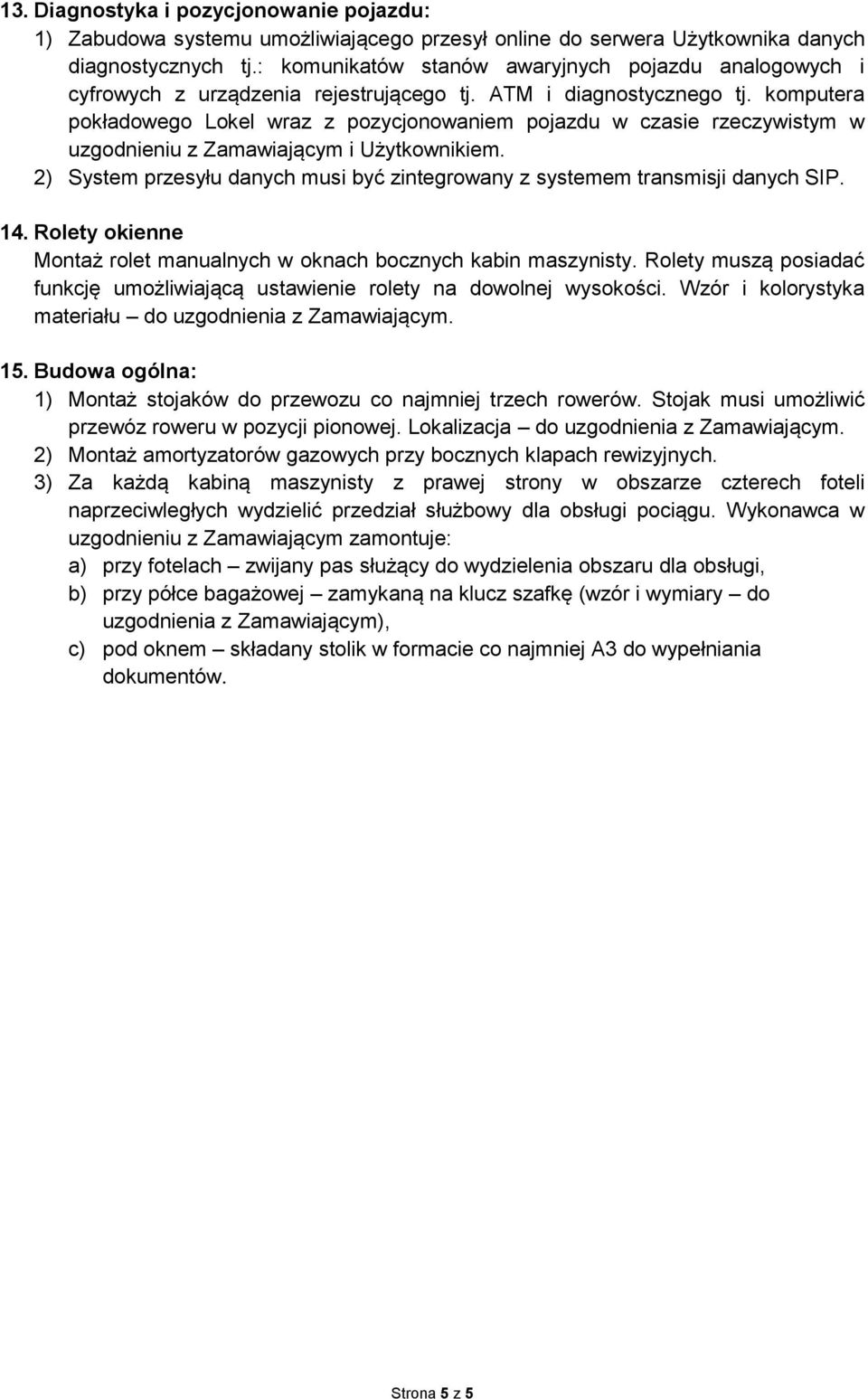 komputera pokładowego Lokel wraz z pozycjonowaniem pojazdu w czasie rzeczywistym w uzgodnieniu z Zamawiającym i Użytkownikiem.