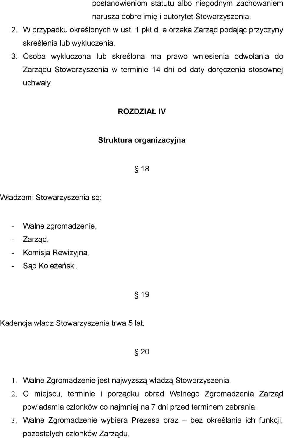 Osoba wykluczona lub skreślona ma prawo wniesienia odwołania do Zarządu Stowarzyszenia w terminie 14 dni od daty doręczenia stosownej uchwały.