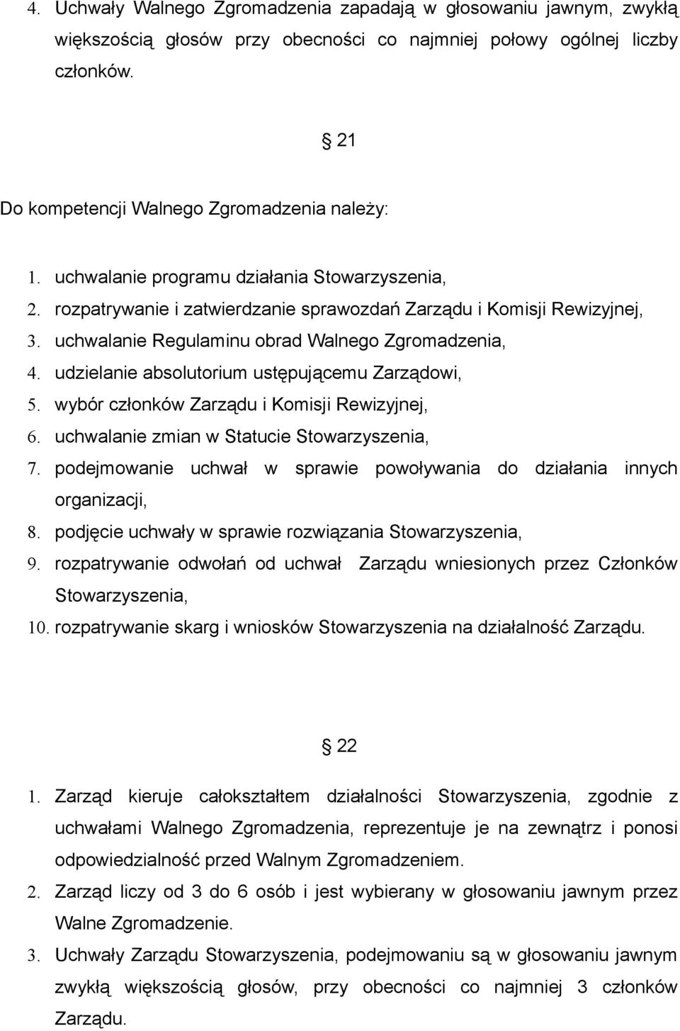 udzielanie absolutorium ustępującemu Zarządowi, 5. wybór członków Zarządu i Komisji Rewizyjnej, 6. uchwalanie zmian w Statucie Stowarzyszenia, 7.