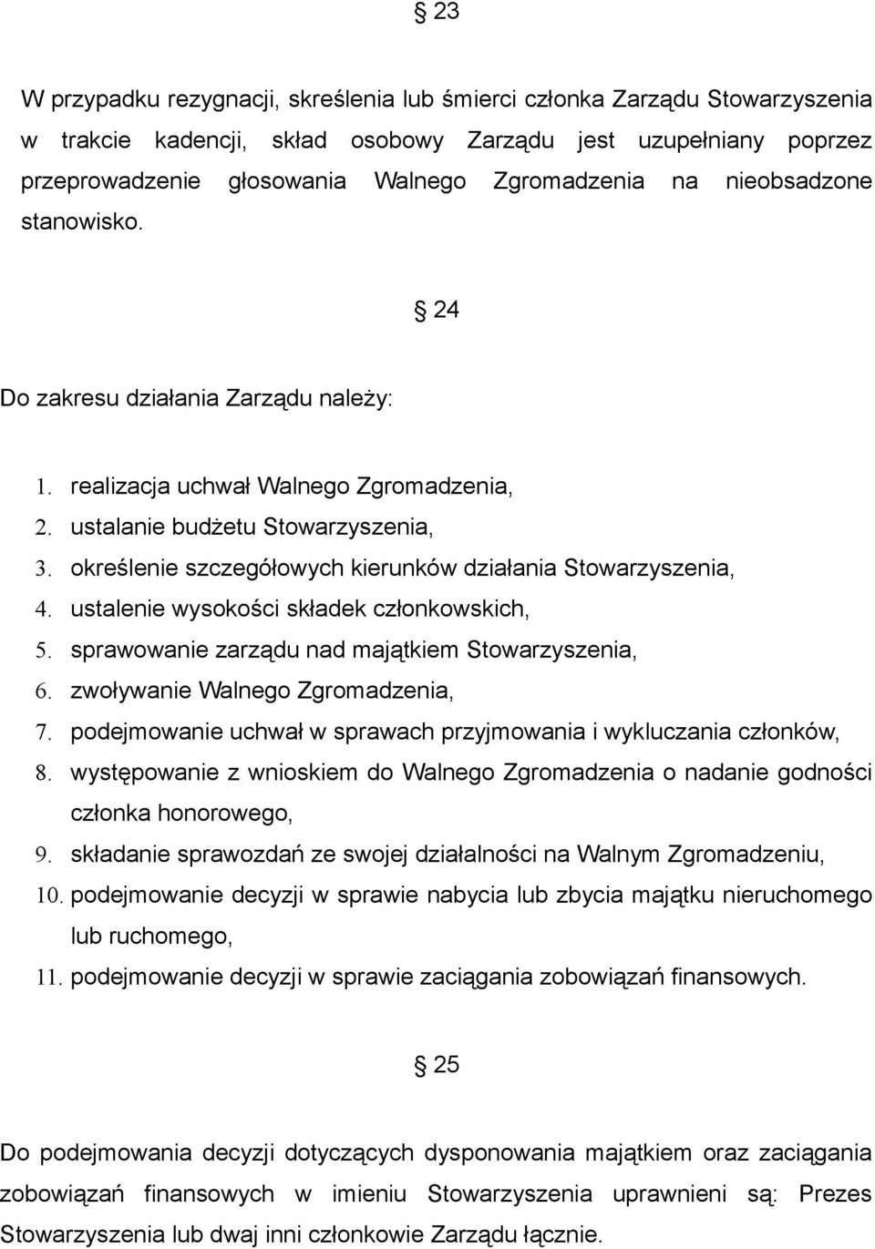 określenie szczegółowych kierunków działania Stowarzyszenia, 4. ustalenie wysokości składek członkowskich, 5. sprawowanie zarządu nad majątkiem Stowarzyszenia, 6. zwoływanie Walnego Zgromadzenia, 7.