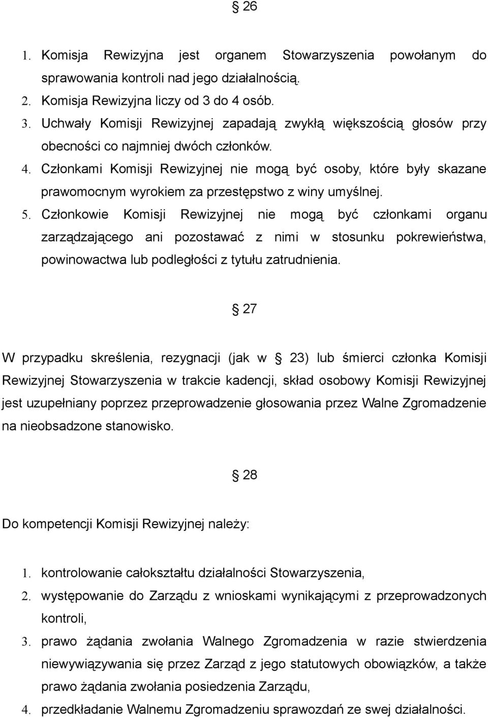 5. Członkowie Komisji Rewizyjnej nie mogą być członkami organu zarządzającego ani pozostawać z nimi w stosunku pokrewieństwa, powinowactwa lub podległości z tytułu zatrudnienia.