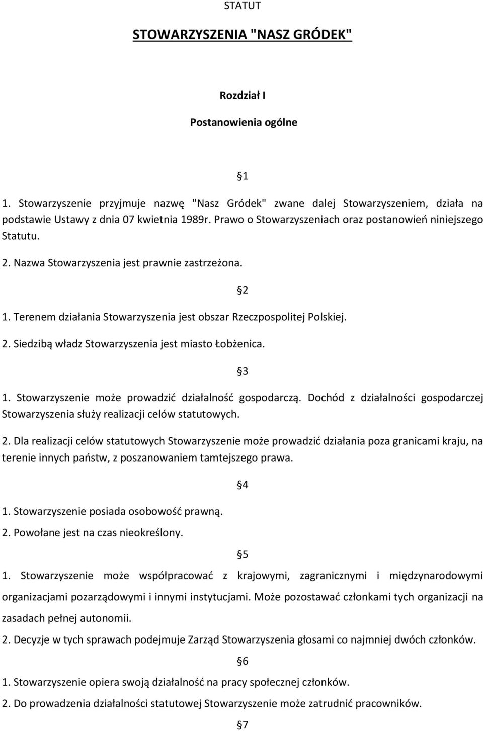 2 3 1. Stowarzyszenie może prowadzić działalność gospodarczą. Dochód z działalności gospodarczej Stowarzyszenia służy realizacji celów statutowych. 2.