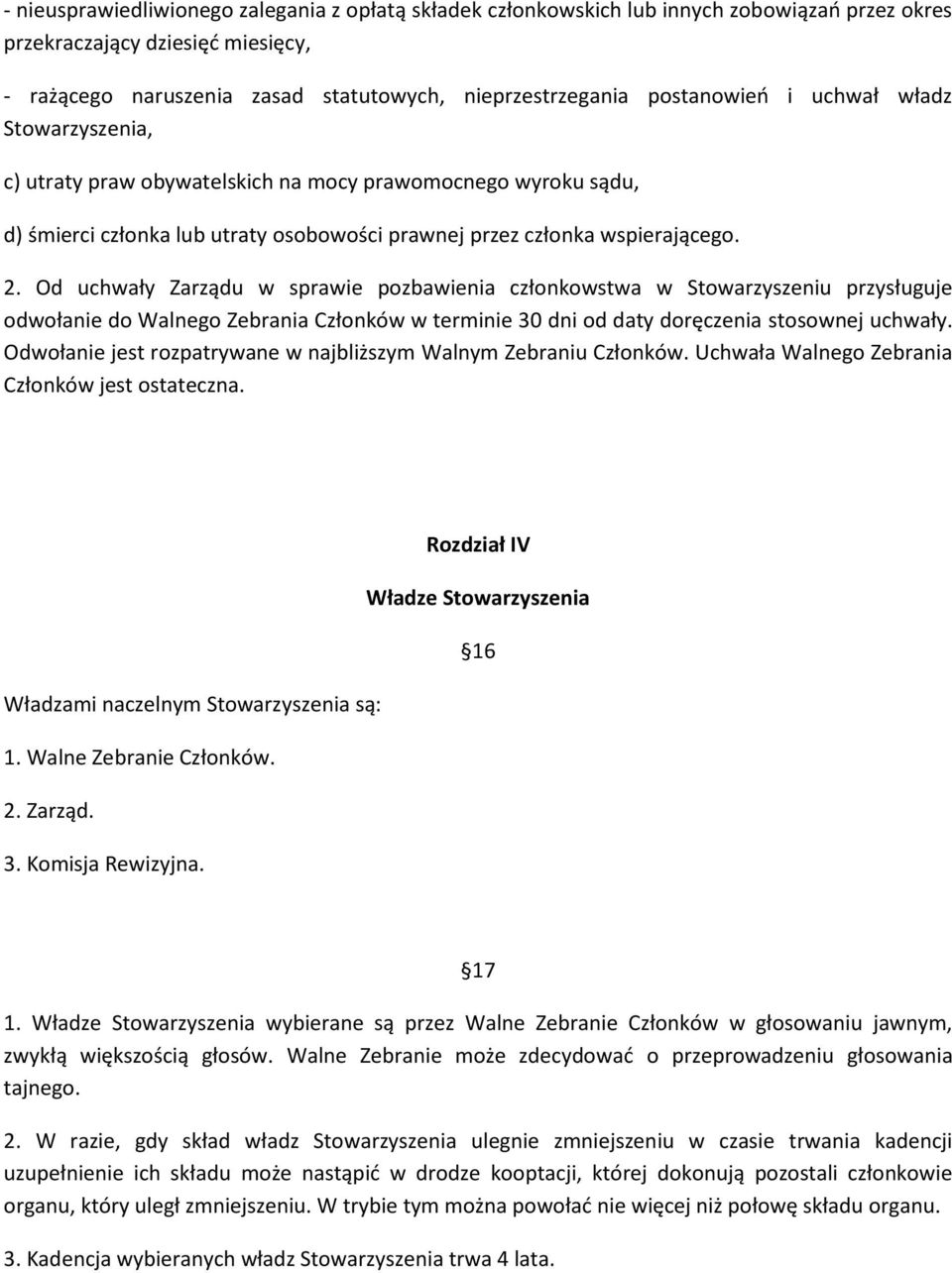 Od uchwały Zarządu w sprawie pozbawienia członkowstwa w Stowarzyszeniu przysługuje odwołanie do Walnego Zebrania Członków w terminie 30 dni od daty doręczenia stosownej uchwały.