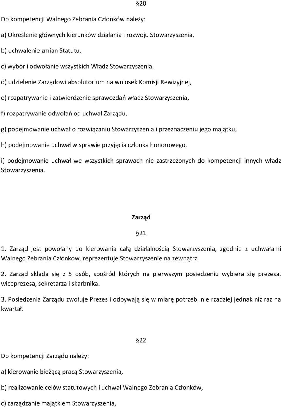 podejmowanie uchwał o rozwiązaniu Stowarzyszenia i przeznaczeniu jego majątku, h) podejmowanie uchwał w sprawie przyjęcia członka honorowego, i) podejmowanie uchwał we wszystkich sprawach nie