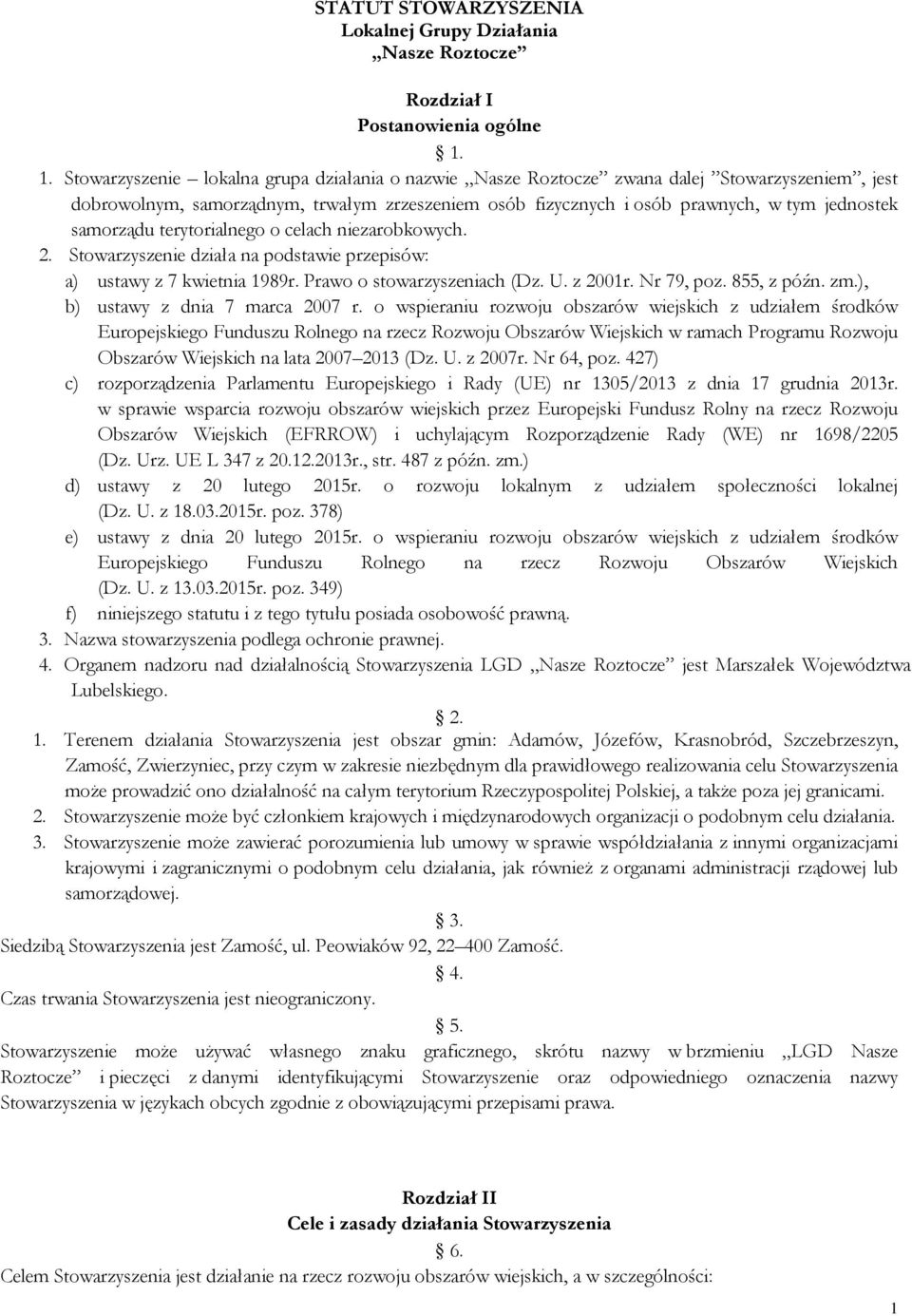 samorządu terytorialnego o celach niezarobkowych. 2. Stowarzyszenie działa na podstawie przepisów: a) ustawy z 7 kwietnia 1989r. Prawo o stowarzyszeniach (Dz. U. z 2001r. Nr 79, poz. 855, z późn. zm.