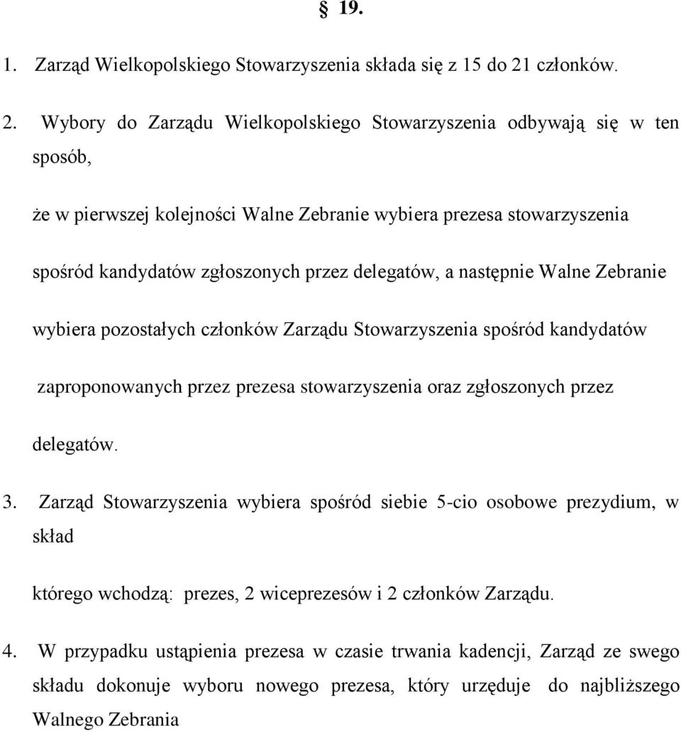 Wybory do Zarządu Wielkopolskiego Stowarzyszenia odbywają się w ten sposób, że w pierwszej kolejności Walne Zebranie wybiera prezesa stowarzyszenia spośród kandydatów zgłoszonych przez