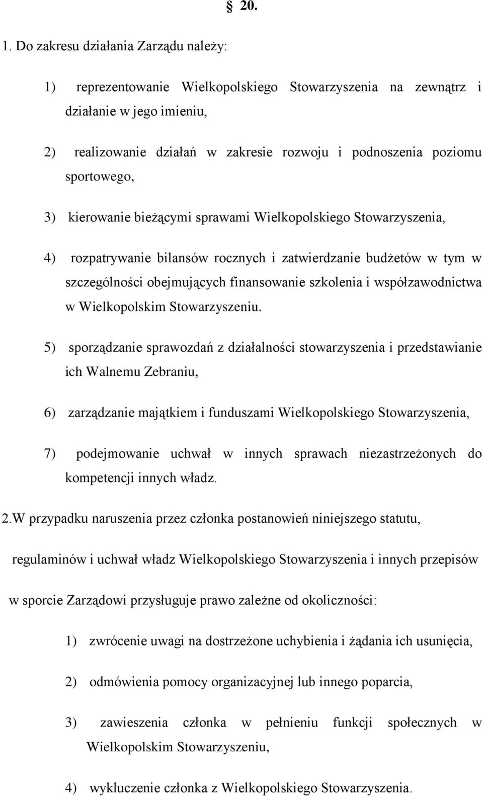 sportowego, 3) kierowanie bieżącymi sprawami Wielkopolskiego Stowarzyszenia, 4) rozpatrywanie bilansów rocznych i zatwierdzanie budżetów w tym w szczególności obejmujących finansowanie szkolenia i
