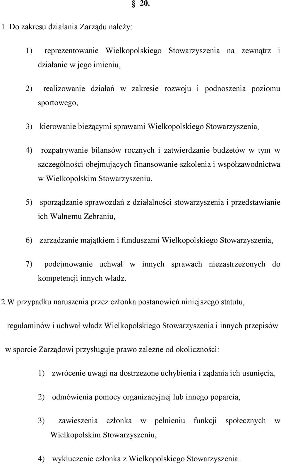 sportowego, 3) kierowanie bieżącymi sprawami Wielkopolskiego Stowarzyszenia, 4) rozpatrywanie bilansów rocznych i zatwierdzanie budżetów w tym w szczególności obejmujących finansowanie szkolenia i