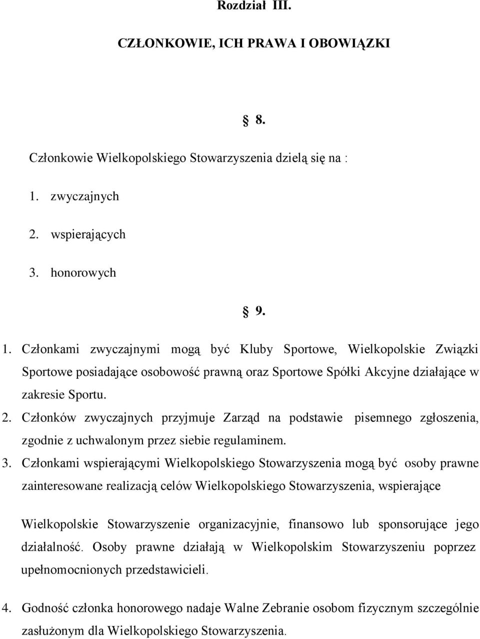 Członkami zwyczajnymi mogą być Kluby Sportowe, Wielkopolskie Związki Sportowe posiadające osobowość prawną oraz Sportowe Spółki Akcyjne działające w zakresie Sportu. 2.