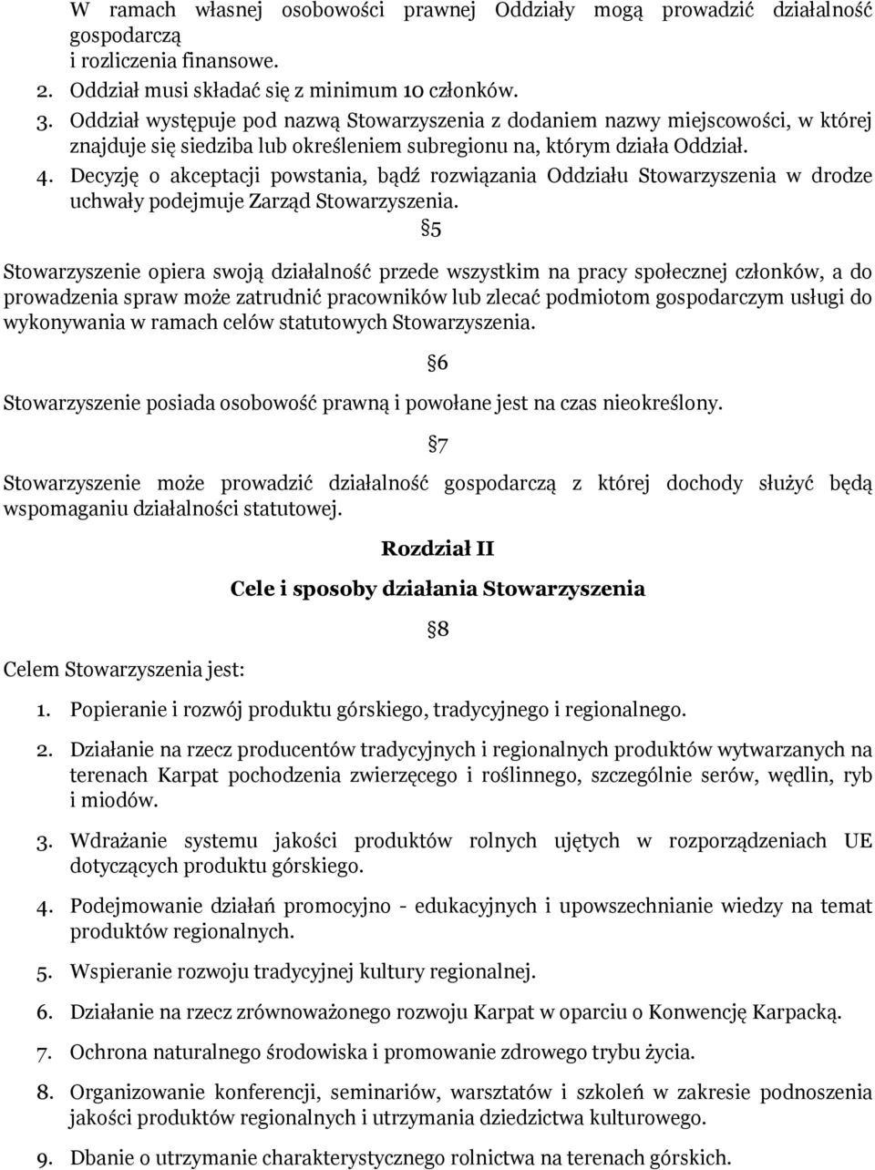 Decyzję o akceptacji powstania, bądź rozwiązania Oddziału Stowarzyszenia w drodze uchwały podejmuje Zarząd Stowarzyszenia.