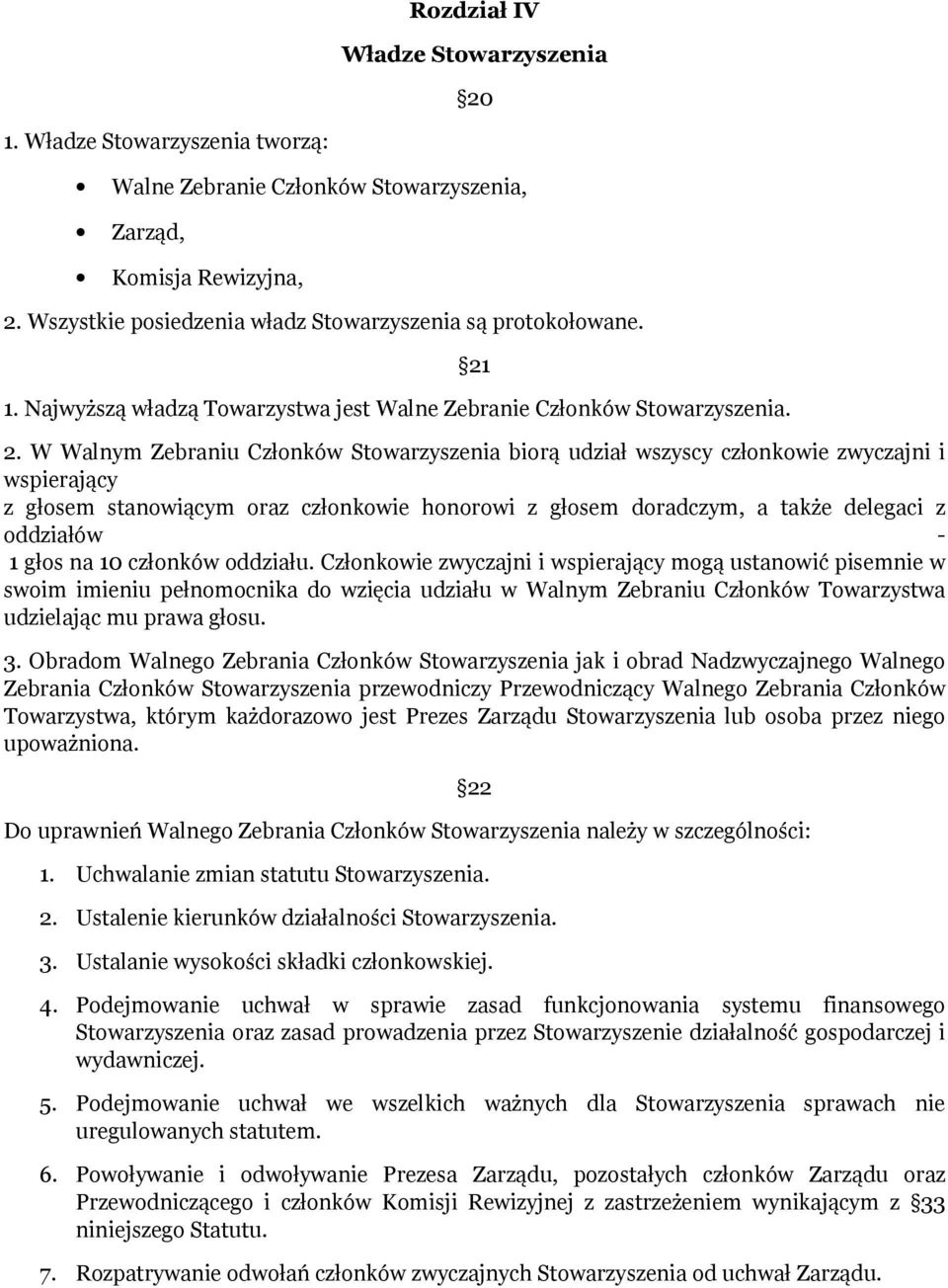 W Walnym Zebraniu Członków Stowarzyszenia biorą udział wszyscy członkowie zwyczajni i wspierający z głosem stanowiącym oraz członkowie honorowi z głosem doradczym, a także delegaci z oddziałów - 1