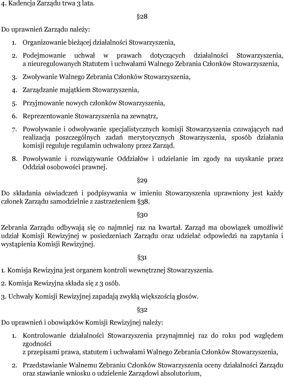 Zwoływanie Walnego Zebrania Członków Stowarzyszenia, 4. Zarządzanie majątkiem Stowarzyszenia, 5. Przyjmowanie nowych członków Stowarzyszenia, 6. Reprezentowanie Stowarzyszenia na zewnątrz, 7.