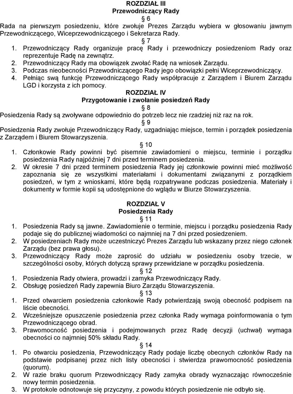 Podczas nieobecności Przewodniczącego Rady jego obowiązki pełni Wiceprzewodniczący. 4. Pełniąc swą funkcję Przewodniczącego Rady współpracuje z Zarządem i Biurem Zarządu LGD i korzysta z ich pomocy.