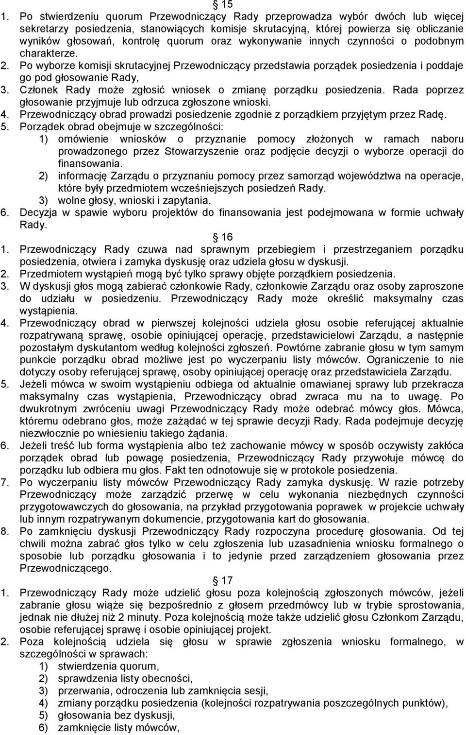 Członek Rady może zgłosić wniosek o zmianę porządku posiedzenia. Rada poprzez głosowanie przyjmuje lub odrzuca zgłoszone wnioski. 4.