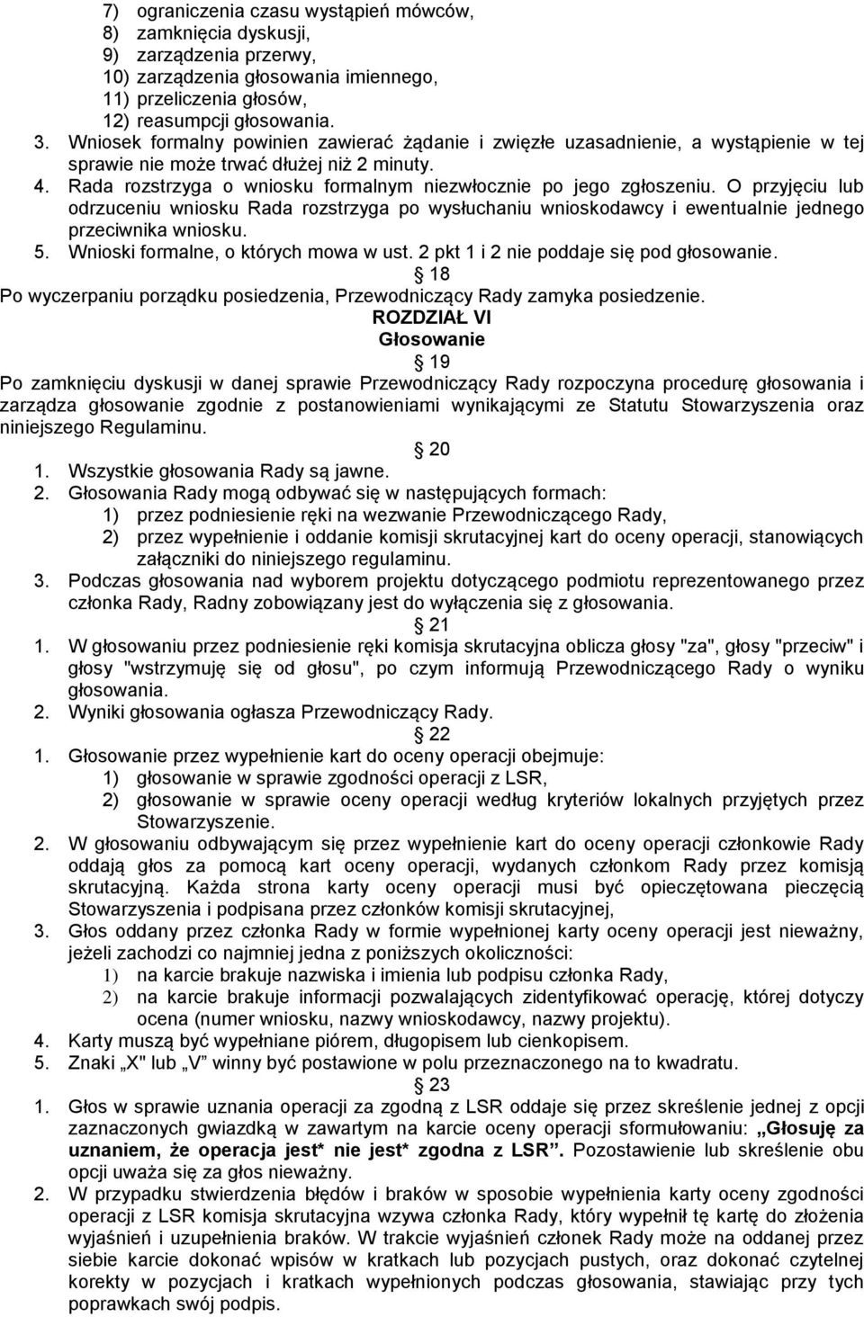 Rada rozstrzyga o wniosku formalnym niezwłocznie po jego zgłoszeniu. O przyjęciu lub odrzuceniu wniosku Rada rozstrzyga po wysłuchaniu wnioskodawcy i ewentualnie jednego przeciwnika wniosku. 5.