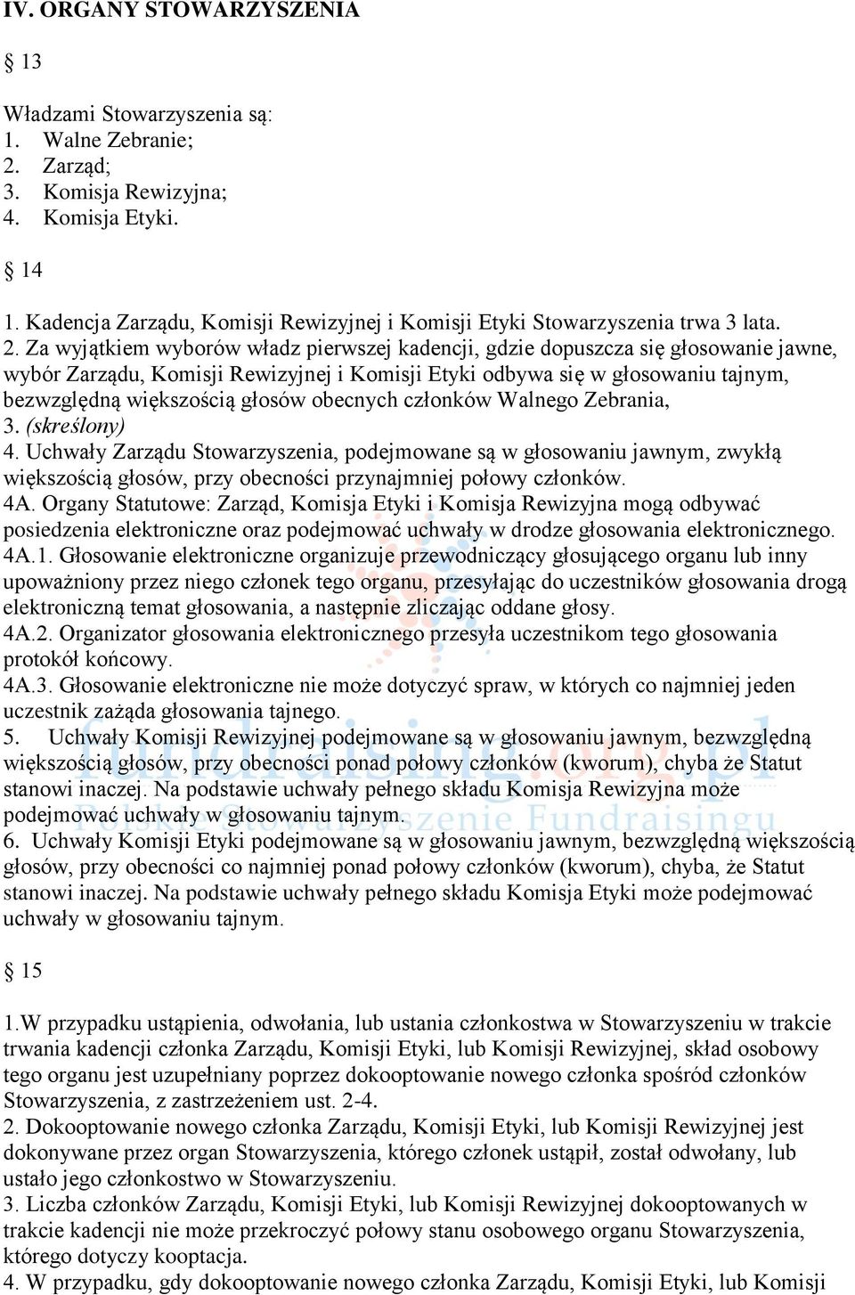 Za wyjątkiem wyborów władz pierwszej kadencji, gdzie dopuszcza się głosowanie jawne, wybór Zarządu, Komisji Rewizyjnej i Komisji Etyki odbywa się w głosowaniu tajnym, bezwzględną większością głosów