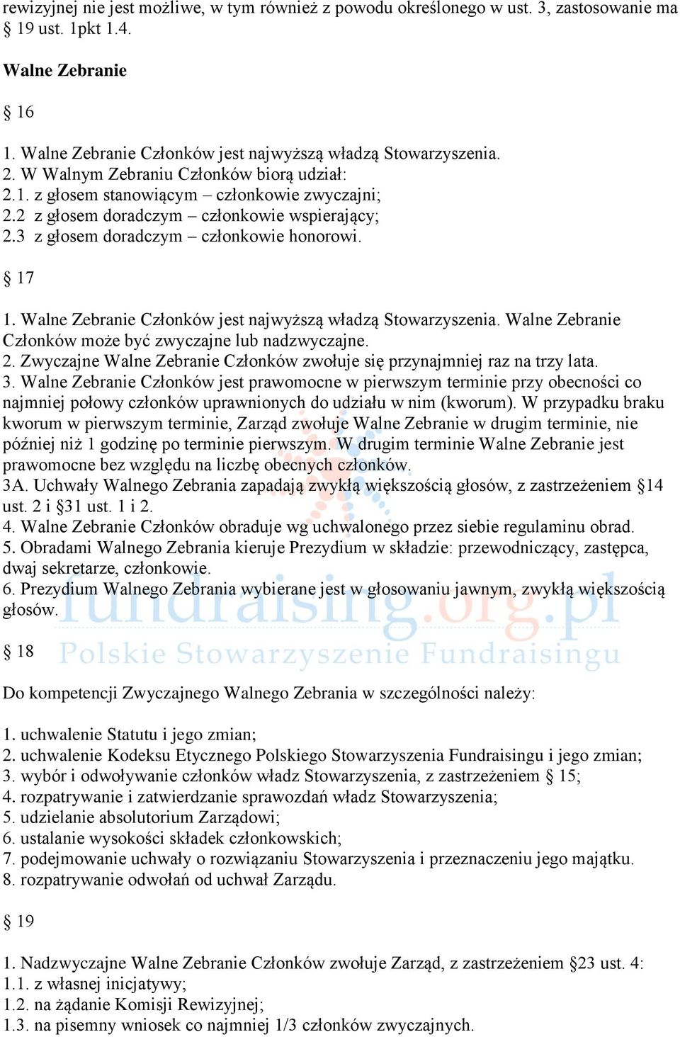Walne Zebranie Członków jest najwyższą władzą Stowarzyszenia. Walne Zebranie Członków może być zwyczajne lub nadzwyczajne. 2.