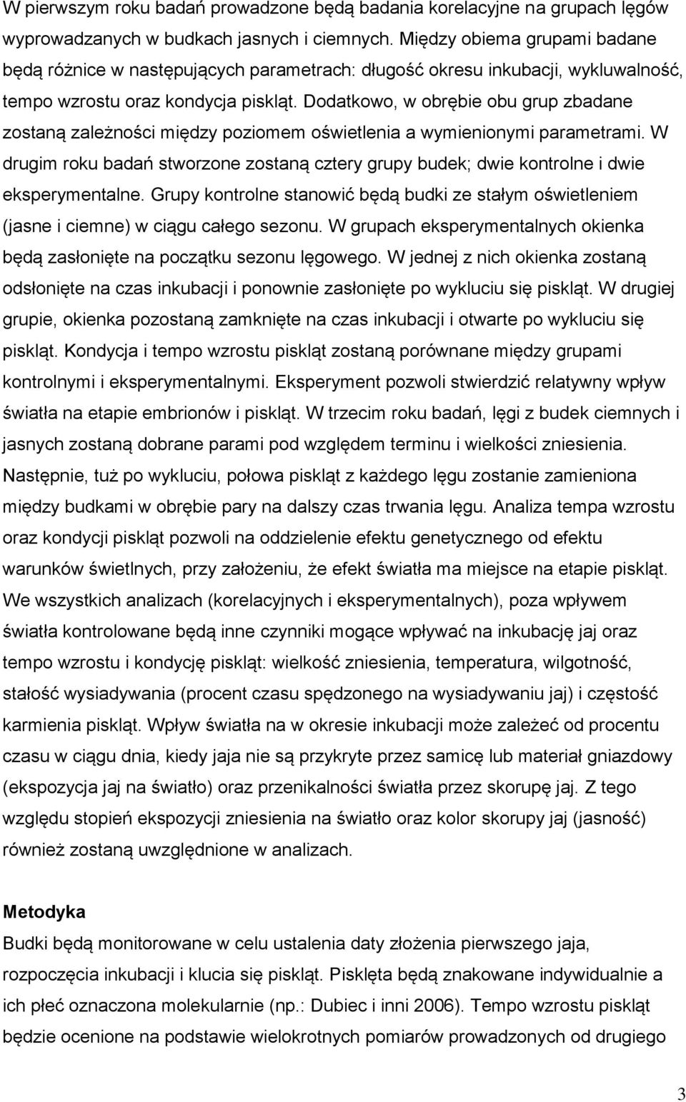 Dodatkowo, w obrębie obu grup zbadane zostaną zależności między poziomem oświetlenia a wymienionymi parametrami.