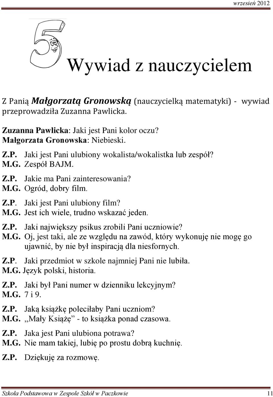 M.G. Oj, jest taki, ale ze względu na zawód, który wykonuję nie mogę go ujawnić, by nie był inspiracją dla niesfornych. Z.P. Jaki przedmiot w szkole najmniej Pani nie lubiła. M.G. Język polski, historia.