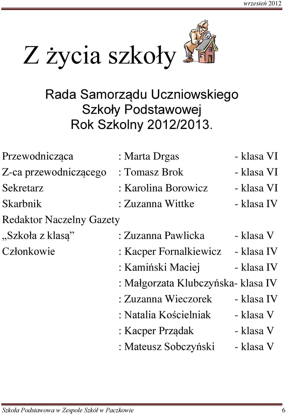 Wittke - klasa IV Redaktor Naczelny Gazety Szkoła z klasą : Zuzanna Pawlicka - klasa V Członkowie : Kacper Fornalkiewicz - klasa IV : Kamiński Maciej