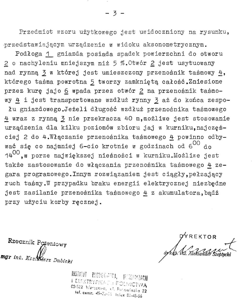 Otwór 2 jest usytuowany nad rynną 3» w której jest umieszczony przenośnik taśmowy 4, którego taśma powrotna L tworzy zamkniętą całość.