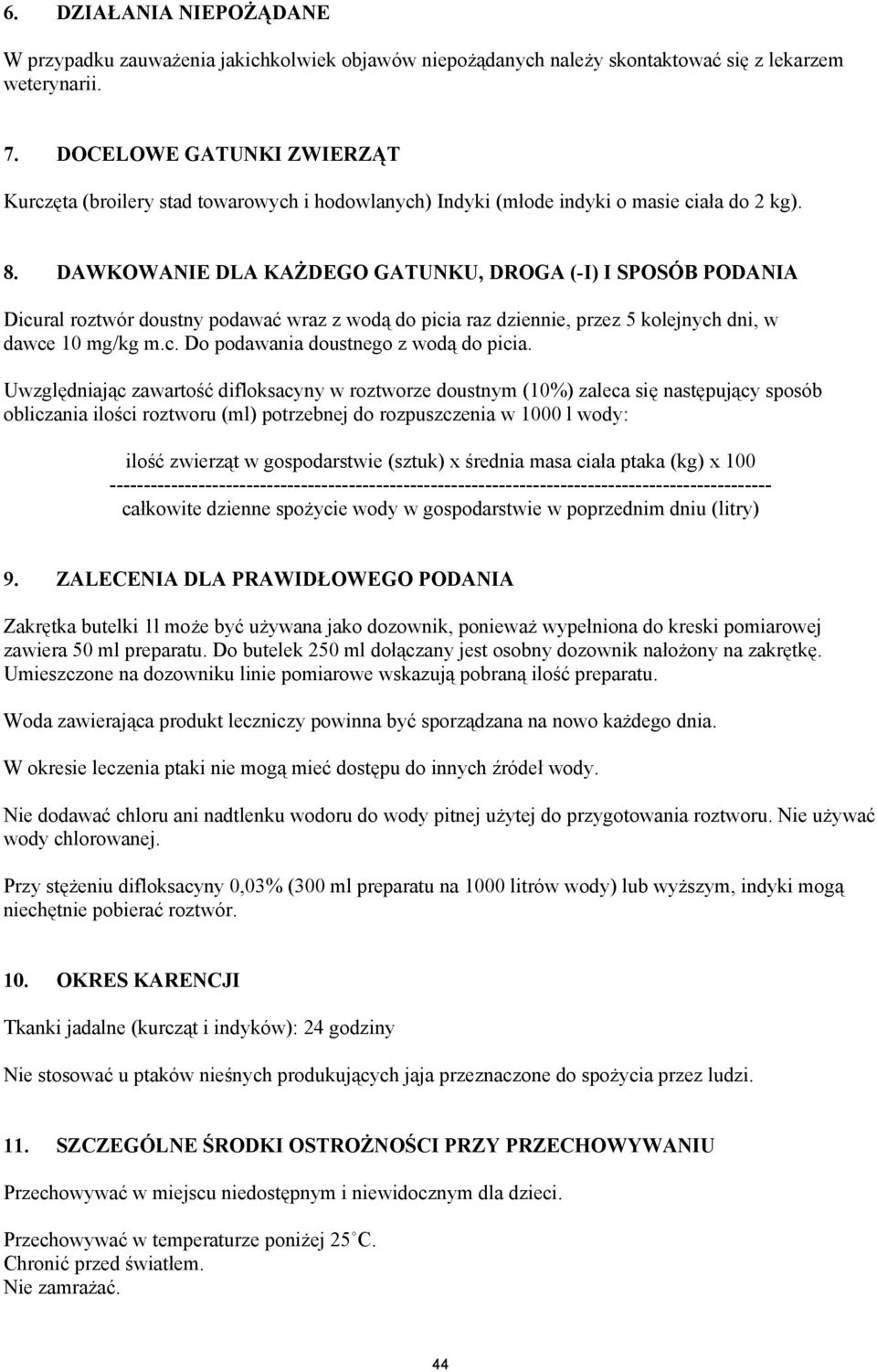 DAWKOWANIE DLA KAŻDEGO GATUNKU, DROGA (-I) I SPOSÓB PODANIA Dicural roztwór doustny podawać wraz z wodą do picia raz dziennie, przez 5 kolejnych dni, w dawce 10 mg/kg m.c. Do podawania doustnego z wodą do picia.