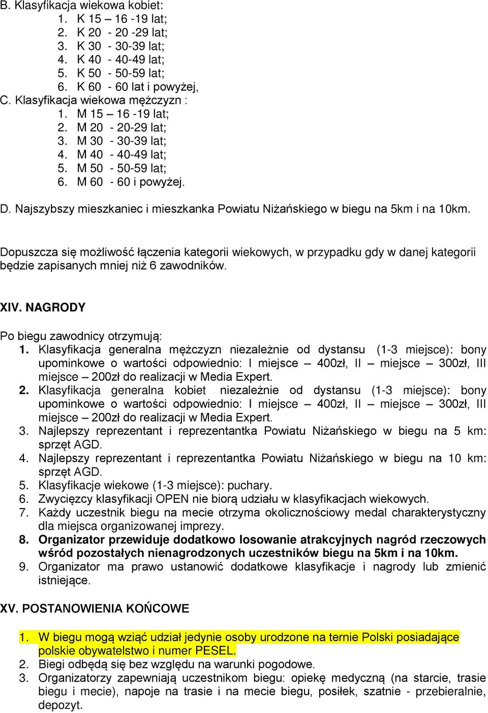 Dopuszcza się możliwość łączenia kategorii wiekowych, w przypadku gdy w danej kategorii będzie zapisanych mniej niż 6 zawodników. XIV. NAGRODY Po biegu zawodnicy otrzymują: 1.