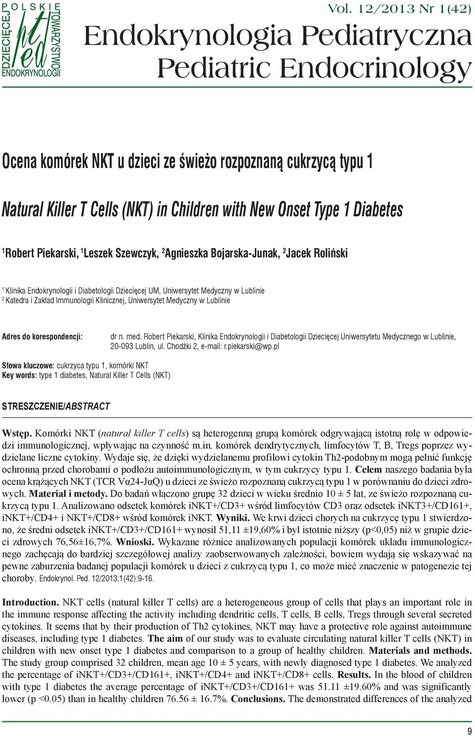 Diabetes 1 Robert Piekarski, 1 Leszek Szewczyk, 2 Agnieszka Bojarska-Junak, 2 Jacek Roliński 1 Klinika Endokrynologii i Diabetologii Dziecięcej UM, Uniwersytet Medyczny w Lublinie 2 Katedra i Zakład