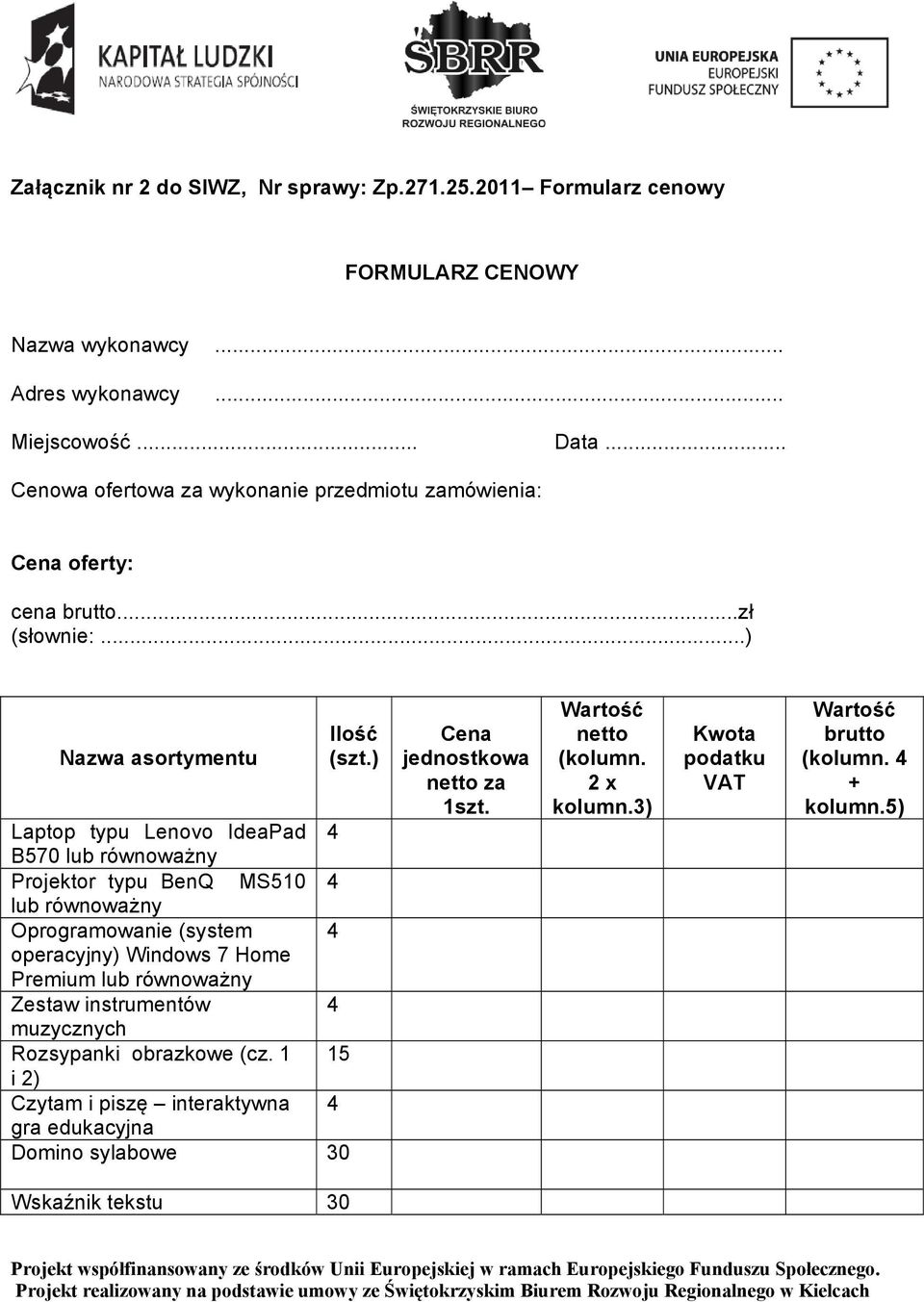 ) Laptop typu Lenovo IdeaPad 4 B570 lub równoważny Projektor typu BenQ MS510 4 lub równoważny Oprogramowanie (system 4 operacyjny) Windows 7 Home Premium lub równoważny Zestaw