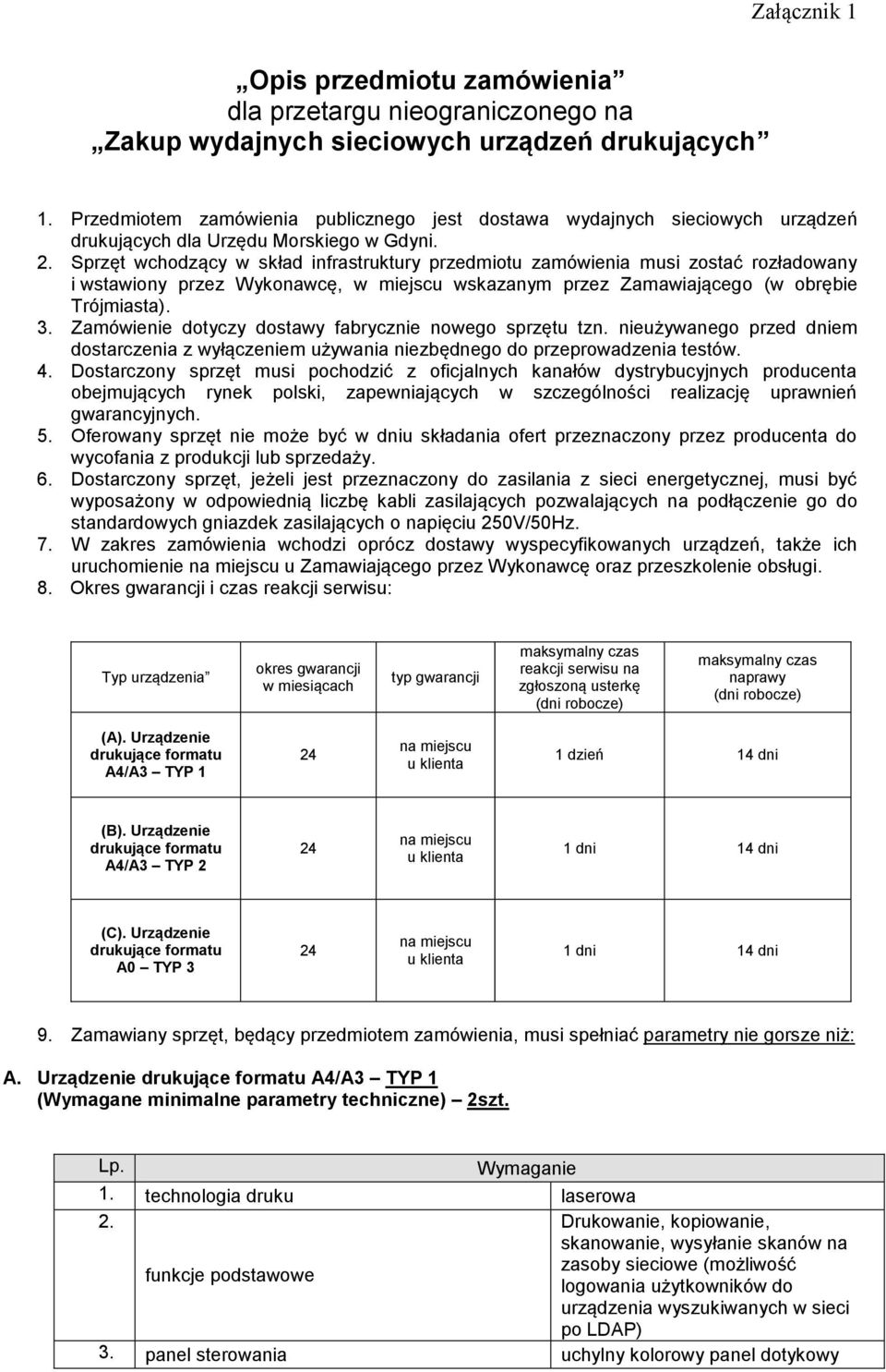 Sprzęt wchodzący w skład infrastruktury przedmiotu zamówienia musi zostać rozładowany i wstawiony przez Wykonawcę, w miejscu wskazanym przez Zamawiającego (w obrębie Trójmiasta). 3.