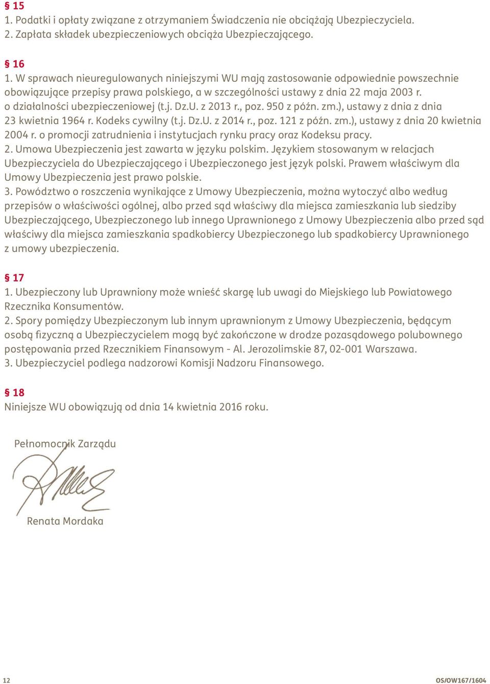 o działalności ubezpieczeniowej (t.j. Dz.U. z 2013 r., poz. 950 z późn. zm.), ustawy z dnia z dnia 23 kwietnia 1964 r. Kodeks cywilny (t.j. Dz.U. z 2014 r., poz. 121 z późn. zm.), ustawy z dnia 20 kwietnia 2004 r.