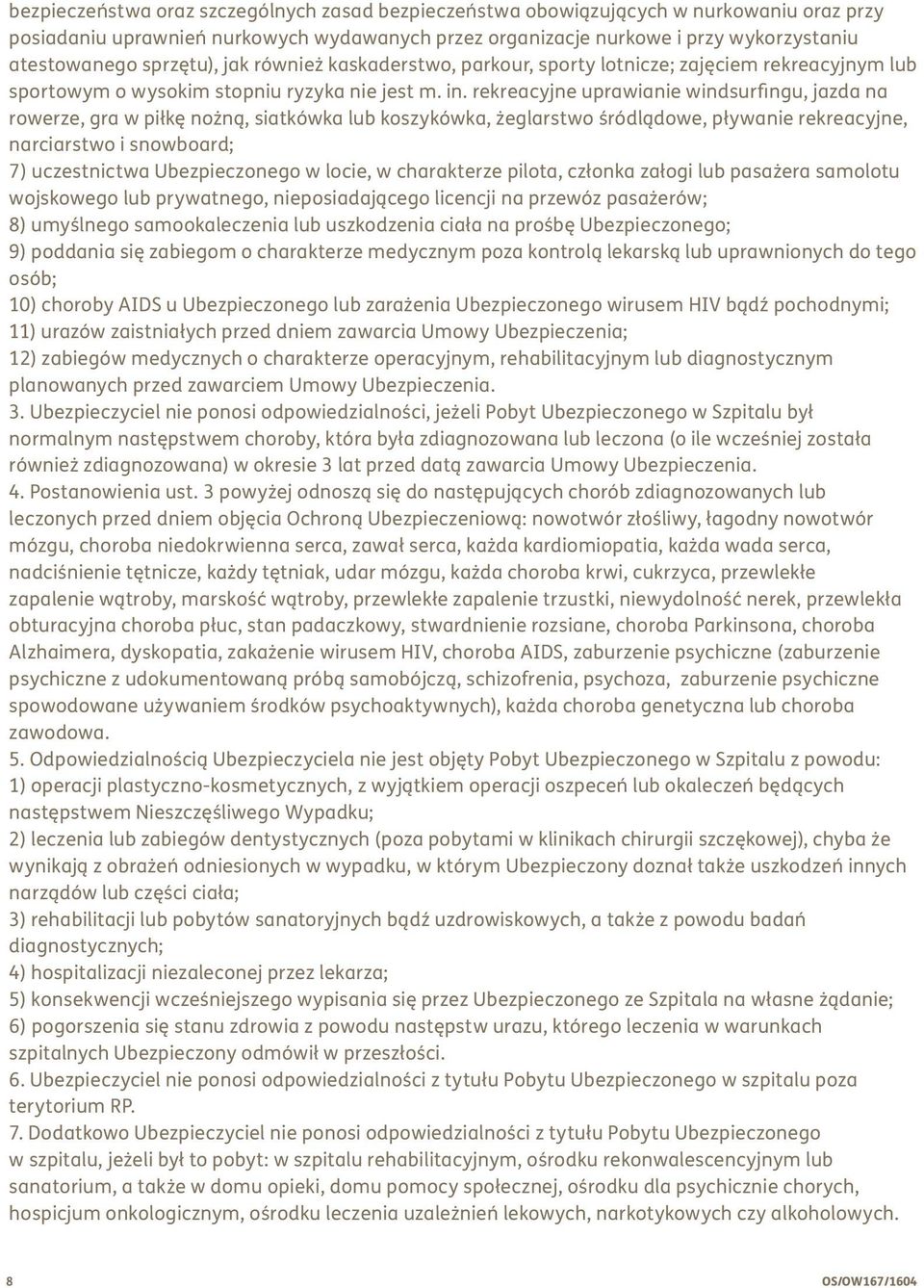 rekreacyjne uprawianie windsurfingu, jazda na rowerze, gra w piłkę nożną, siatkówka lub koszykówka, żeglarstwo śródlądowe, pływanie rekreacyjne, narciarstwo i snowboard; 7) uczestnictwa