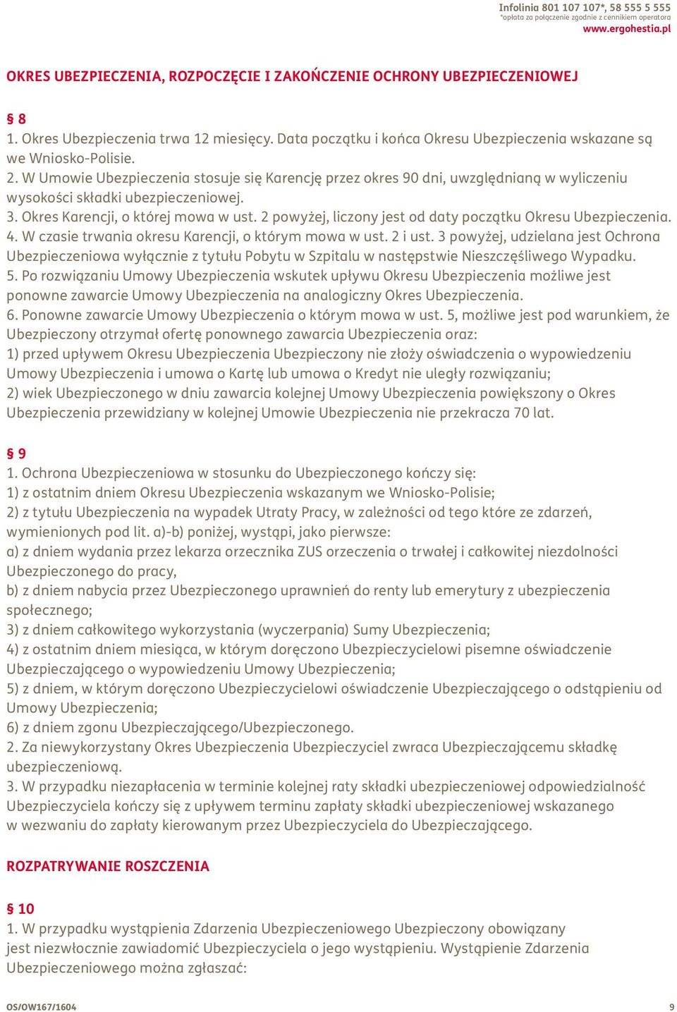 W Umowie Ubezpieczenia stosuje się Karencję przez okres 90 dni, uwzględnianą w wyliczeniu wysokości składki ubezpieczeniowej. 3. Okres Karencji, o której mowa w ust.