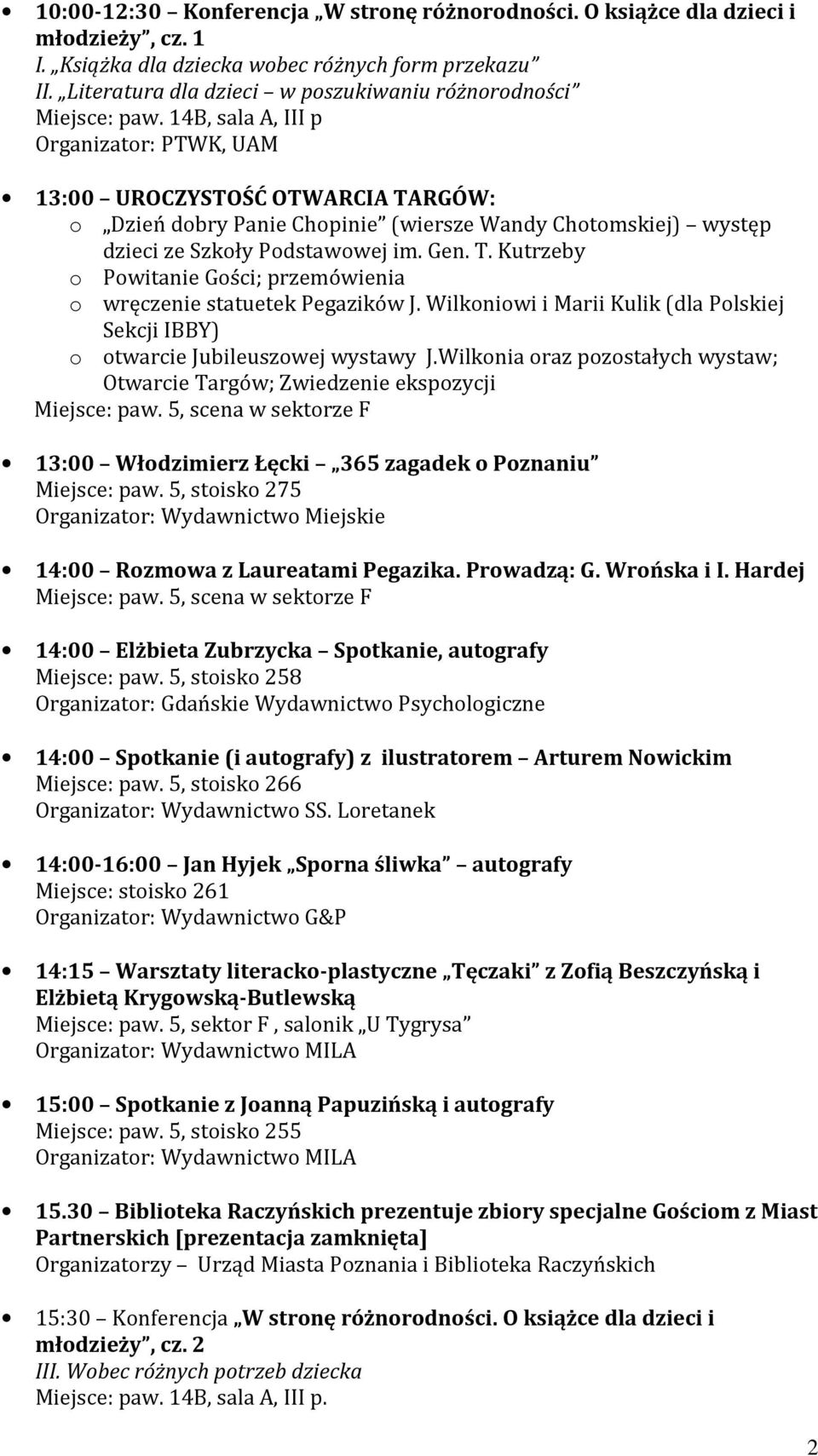 14B, sala A, III p Organizator: PTWK, UAM 13:00 UROCZYSTOŚĆ OTWARCIA TARGÓW: o Dzień dobry Panie Chopinie (wiersze Wandy Chotomskiej) występ dzieci ze Szkoły Podstawowej im. Gen. T. Kutrzeby o Powitanie Gości; przemówienia o wręczenie statuetek Pegazików J.