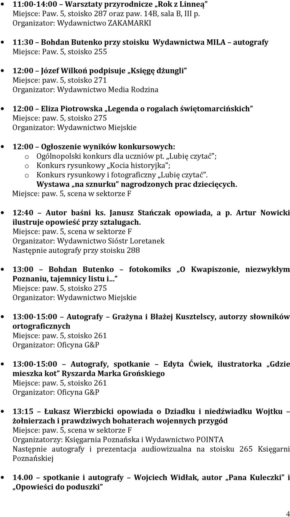 5, stoisko 271 Organizator: Wydawnictwo Media Rodzina 12:00 Eliza Piotrowska Legenda o rogalach świętomarcińskich 12:00 Ogłoszenie wyników konkursowych: o Ogólnopolski konkurs dla uczniów pt.