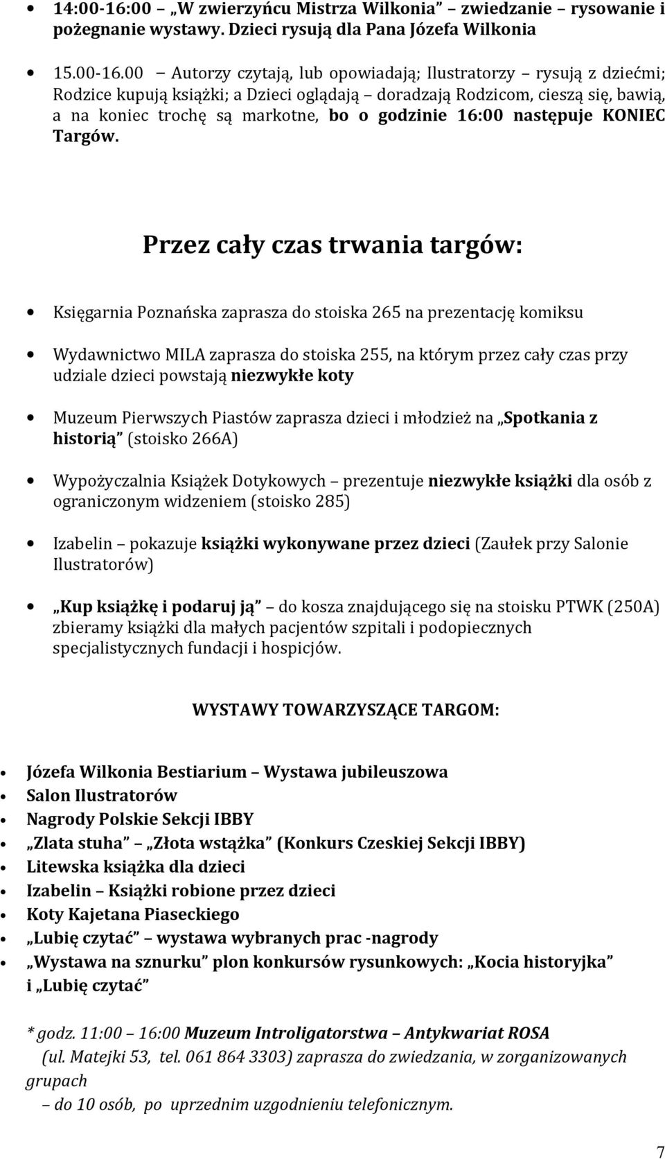 00 Autorzy czytają, lub opowiadają; Ilustratorzy rysują z dziećmi; Rodzice kupują książki; a Dzieci oglądają doradzają Rodzicom, cieszą się, bawią, a na koniec trochę są markotne, bo o godzinie 16:00