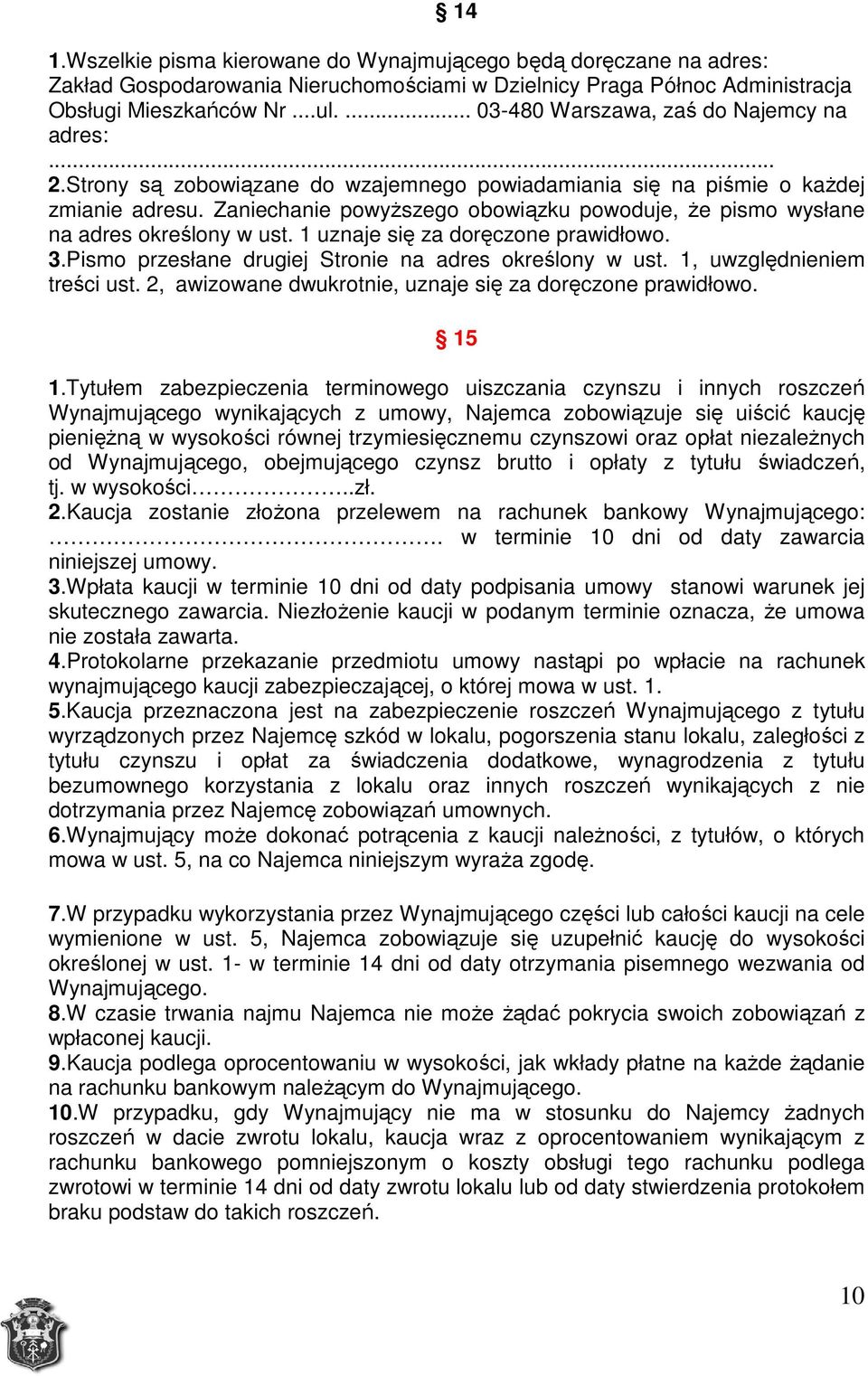 Zaniechanie powyższego obowiązku powoduje, że pismo wysłane na adres określony w ust. 1 uznaje się za doręczone prawidłowo. 3.Pismo przesłane drugiej Stronie na adres określony w ust.