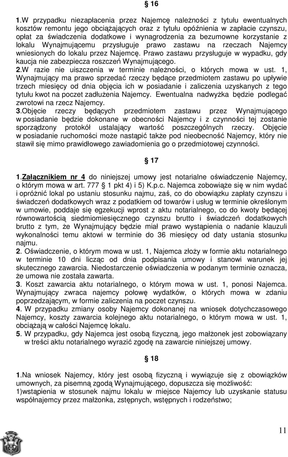Prawo zastawu przysługuje w wypadku, gdy kaucja nie zabezpiecza roszczeń Wynajmującego. 2.W razie nie uiszczenia w terminie należności, o których mowa w ust.