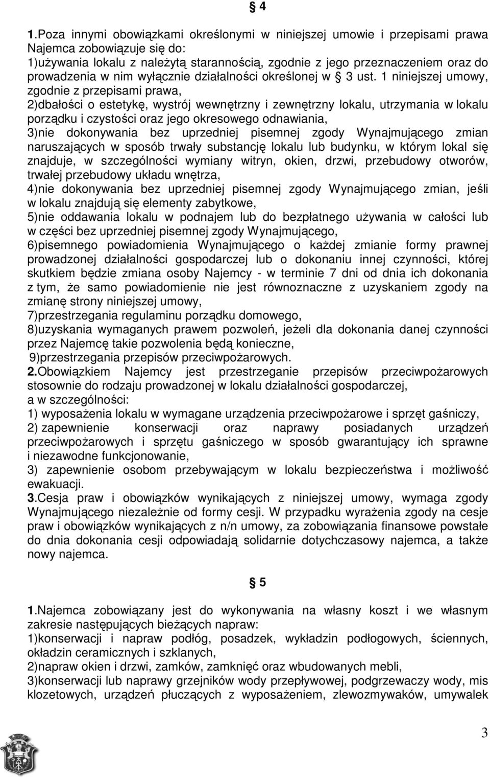 1 niniejszej umowy, zgodnie z przepisami prawa, 2)dbałości o estetykę, wystrój wewnętrzny i zewnętrzny lokalu, utrzymania w lokalu porządku i czystości oraz jego okresowego odnawiania, 3)nie