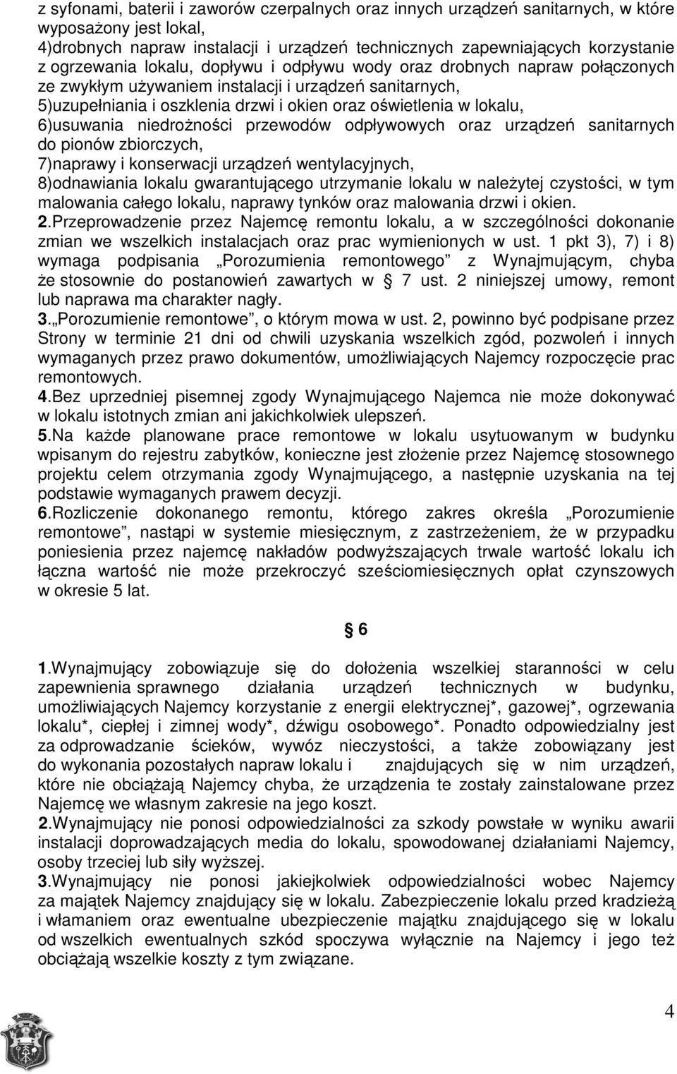 niedrożności przewodów odpływowych oraz urządzeń sanitarnych do pionów zbiorczych, 7)naprawy i konserwacji urządzeń wentylacyjnych, 8)odnawiania lokalu gwarantującego utrzymanie lokalu w należytej
