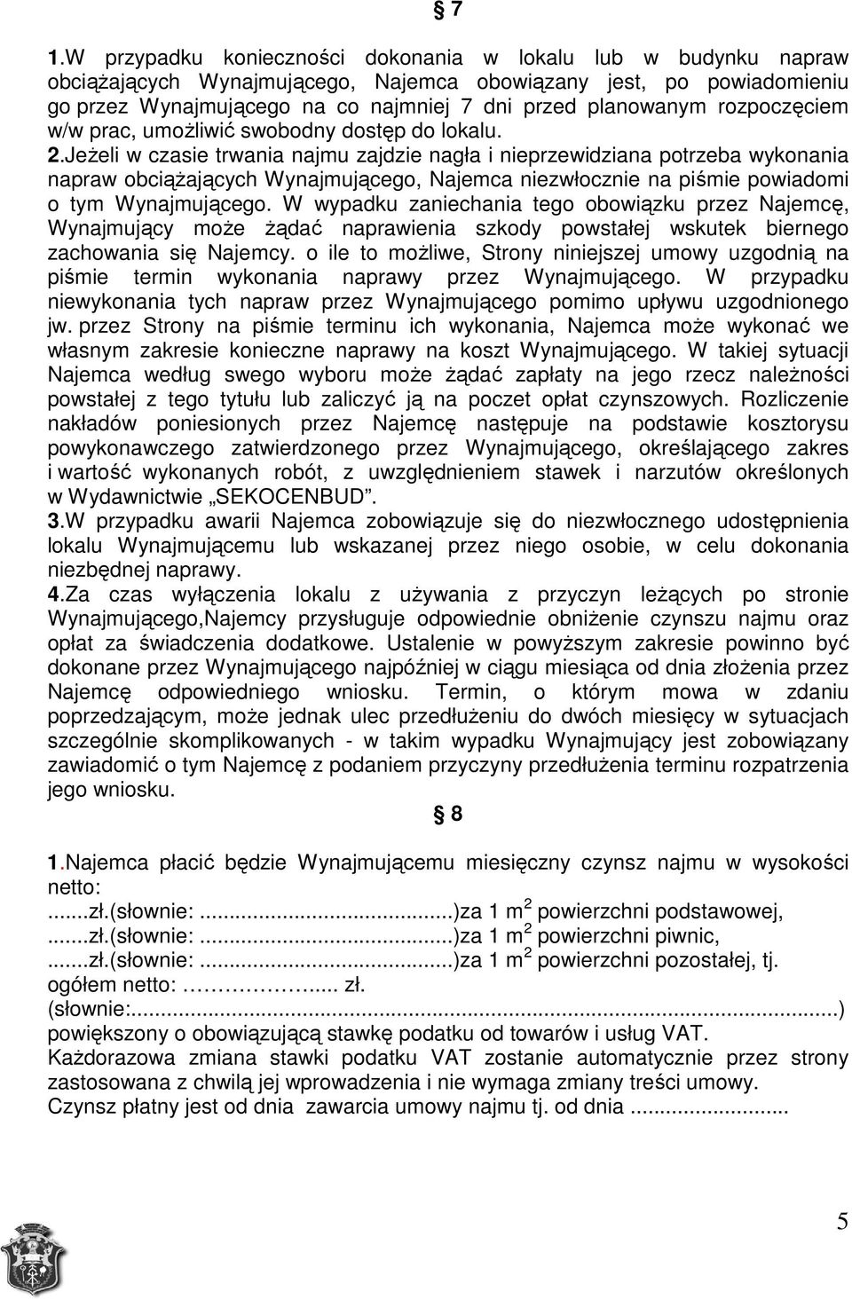 Jeżeli w czasie trwania najmu zajdzie nagła i nieprzewidziana potrzeba wykonania napraw obciążających Wynajmującego, Najemca niezwłocznie na piśmie powiadomi o tym Wynajmującego.