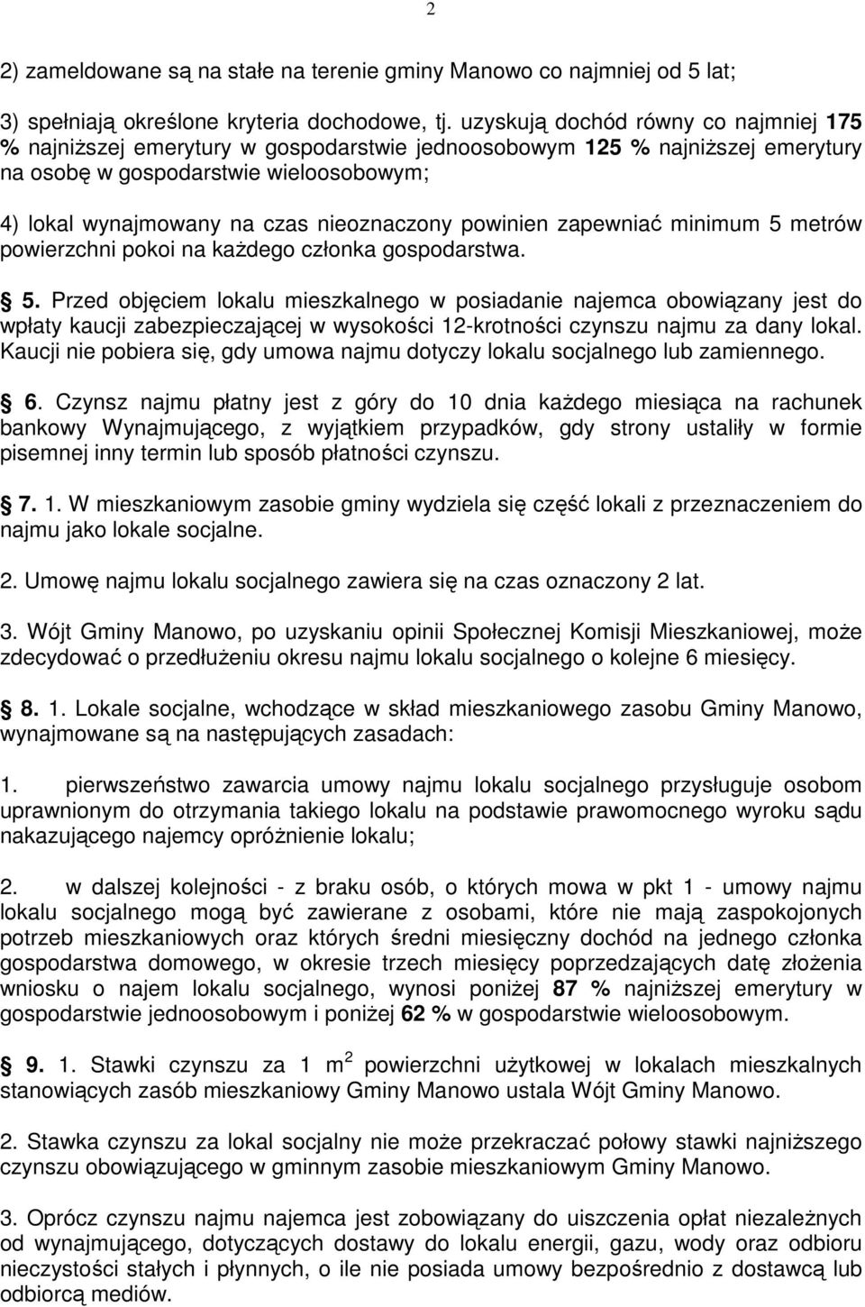 powinien zapewniać minimum 5 metrów powierzchni pokoi na każdego członka gospodarstwa. 5. Przed objęciem lokalu mieszkalnego w posiadanie najemca obowiązany jest do wpłaty kaucji zabezpieczającej w wysokości 12-krotności czynszu najmu za dany lokal.