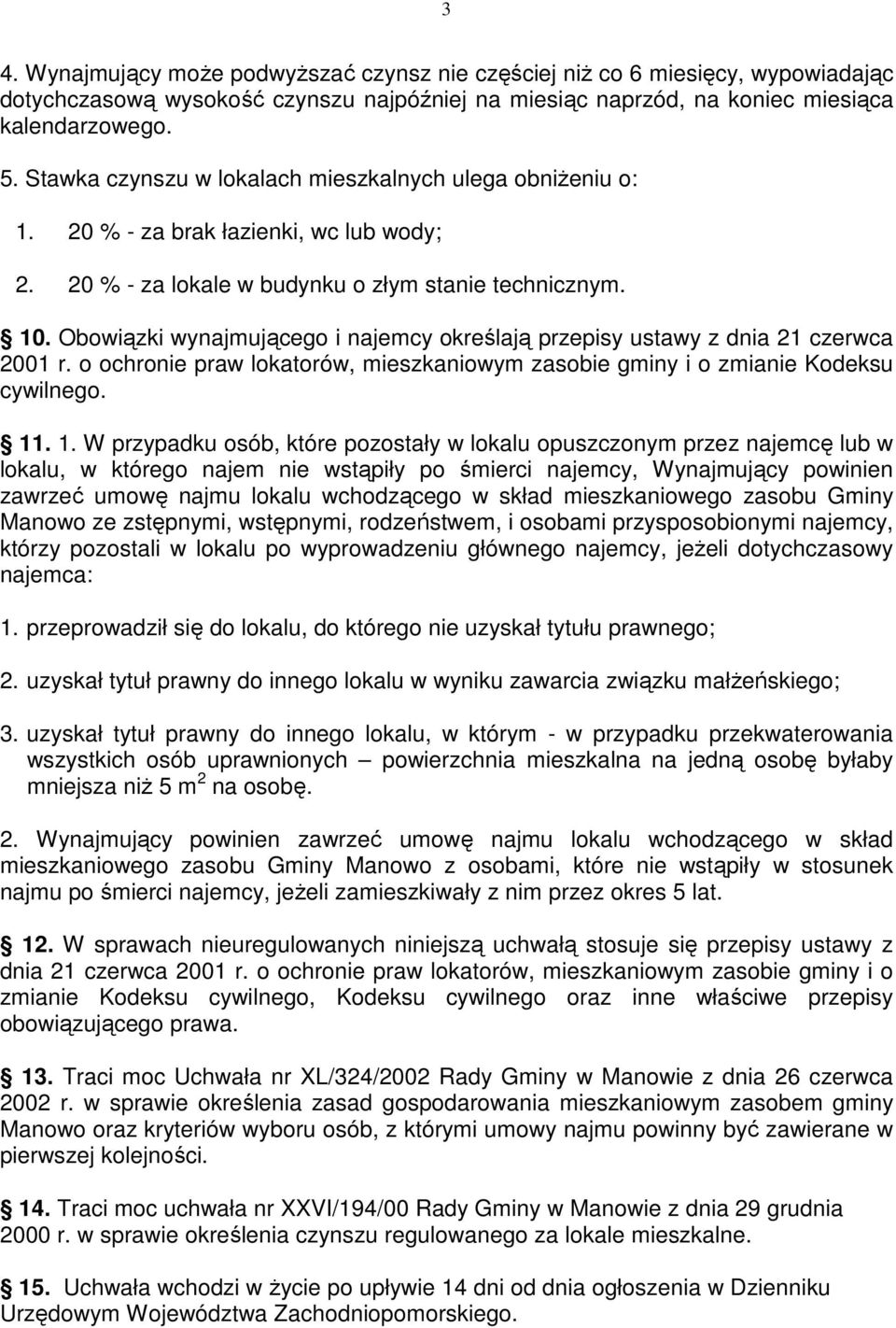 Obowiązki wynajmującego i najemcy określają przepisy ustawy z dnia 21 czerwca 2001 r. o ochronie praw lokatorów, mieszkaniowym zasobie gminy i o zmianie Kodeksu cywilnego. 11