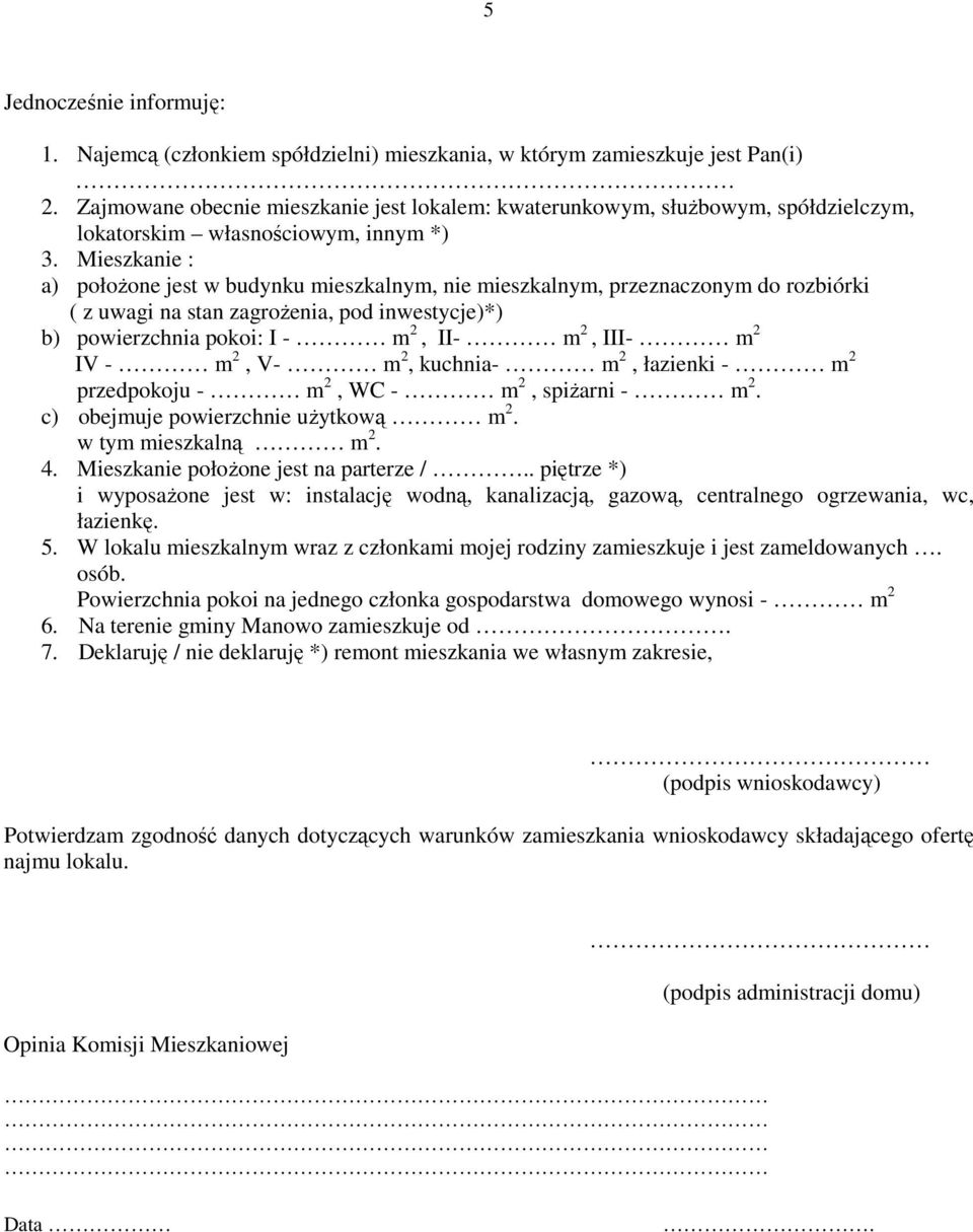 Mieszkanie : a) położone jest w budynku mieszkalnym, nie mieszkalnym, przeznaczonym do rozbiórki ( z uwagi na stan zagrożenia, pod inwestycje)*) b) powierzchnia pokoi: I - m 2, II- m 2, III- m 2 IV -