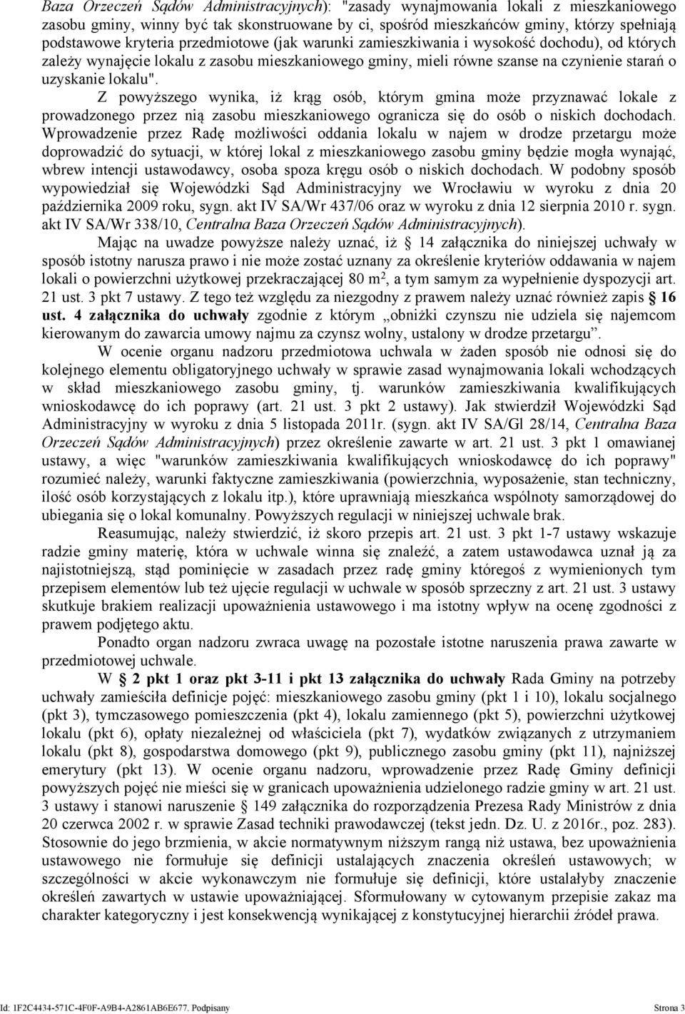 Z powyższego wynika, iż krąg osób, którym gmina może przyznawać lokale z prowadzonego przez nią zasobu mieszkaniowego ogranicza się do osób o niskich dochodach.
