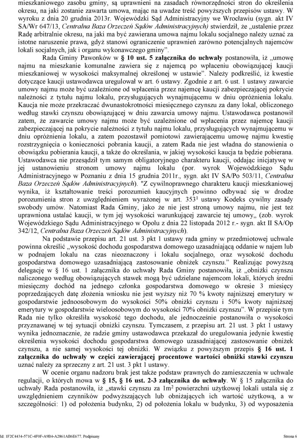 akt IV SA/Wr 647/13, Centralna Baza Orzeczeń Sądów Administracyjnych) stwierdził, że ustalenie przez Radę arbitralnie okresu, na jaki ma być zawierana umowa najmu lokalu socjalnego należy uznać za