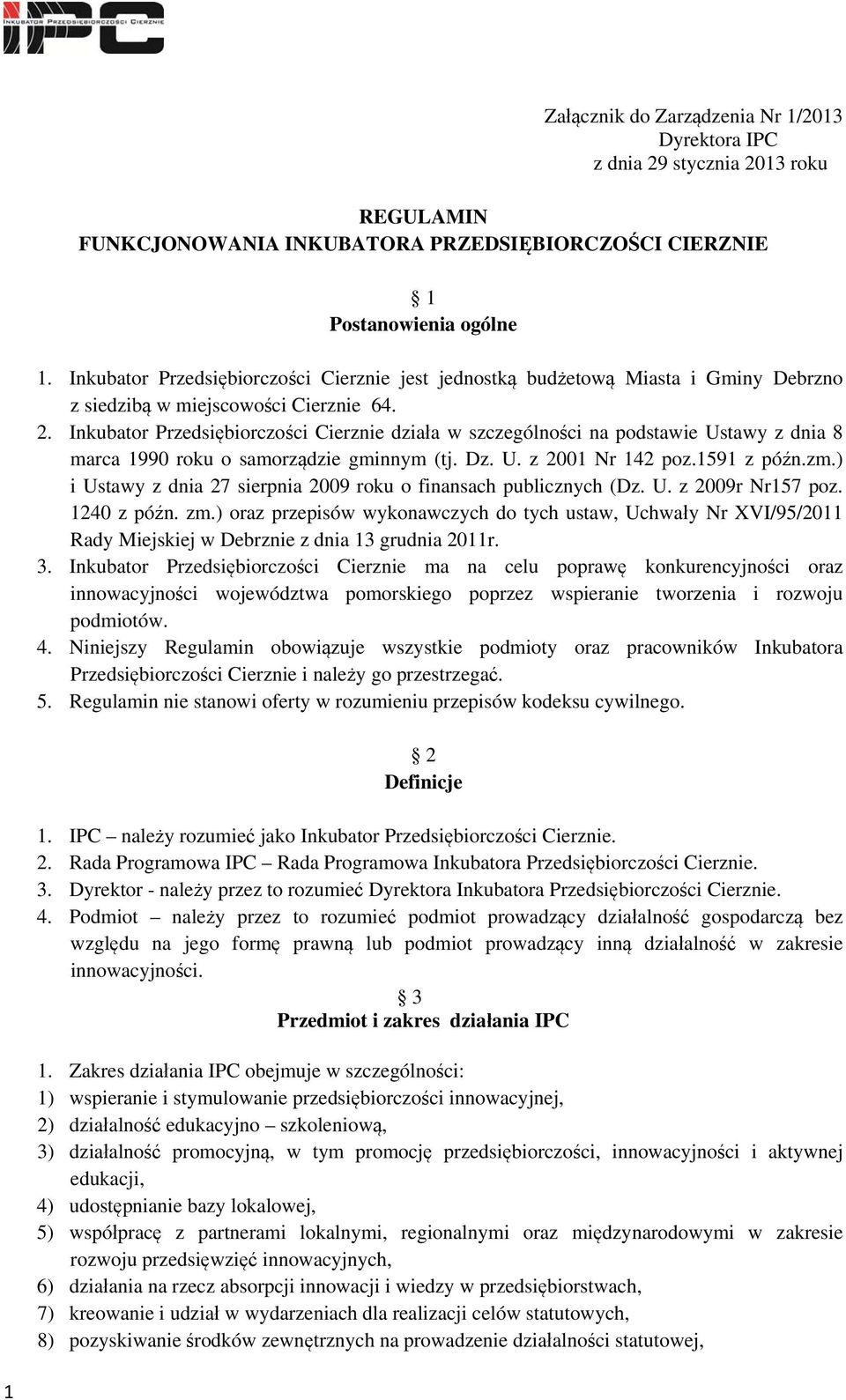 Inkubator Przedsiębiorczości Cierznie działa w szczególności na podstawie Ustawy z dnia 8 marca 1990 roku o samorządzie gminnym (tj. Dz. U. z 2001 Nr 142 poz.1591 z późn.zm.