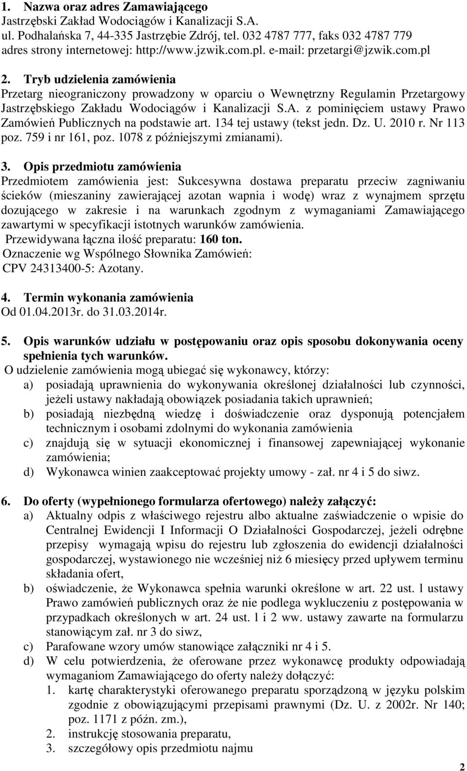 Tryb udzielenia zamówienia Przetarg nieograniczony prowadzony w oparciu o Wewnętrzny Regulamin Przetargowy Jastrzębskiego Zakładu Wodociągów i Kanalizacji S.A.