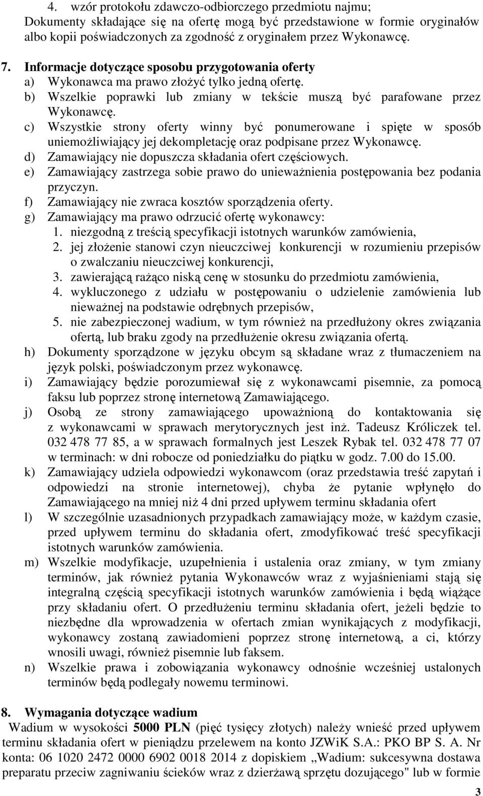 c) Wszystkie strony oferty winny być ponumerowane i spięte w sposób uniemożliwiający jej dekompletację oraz podpisane przez Wykonawcę. d) Zamawiający nie dopuszcza składania ofert częściowych.