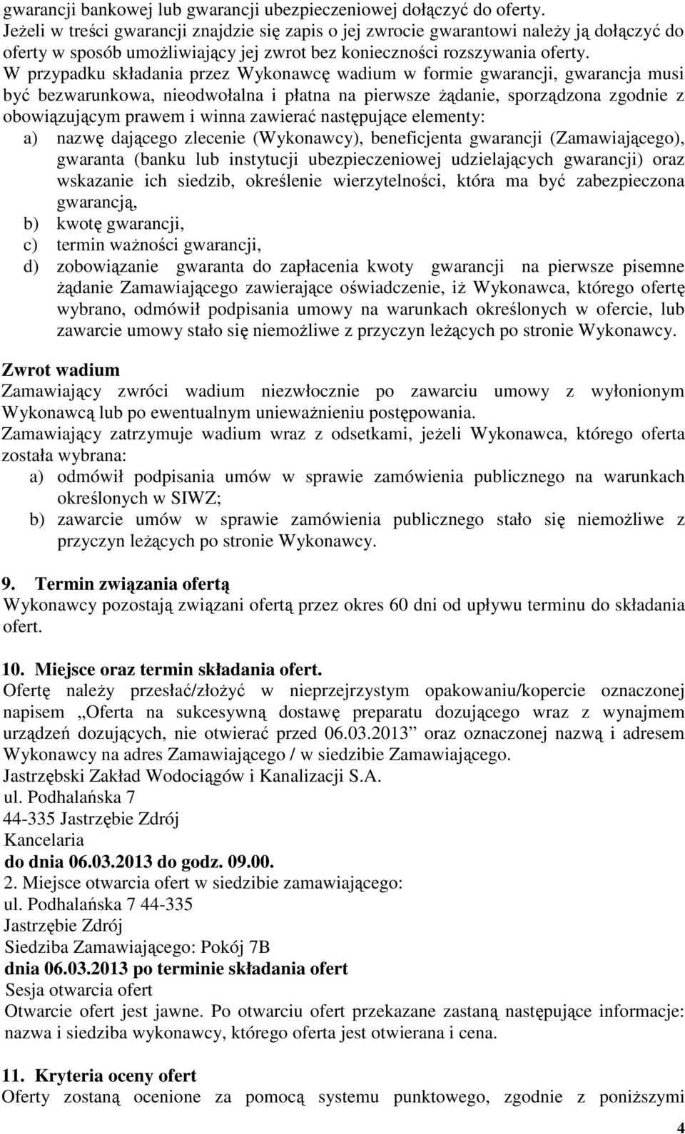 W przypadku składania przez Wykonawcę wadium w formie gwarancji, gwarancja musi być bezwarunkowa, nieodwołalna i płatna na pierwsze żądanie, sporządzona zgodnie z obowiązującym prawem i winna